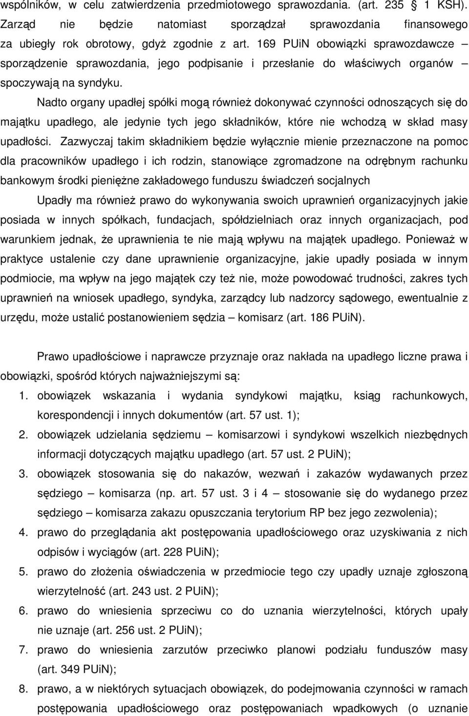 Nadto organy upadłej spółki mogą również dokonywać czynności odnoszących się do majątku upadłego, ale jedynie tych jego składników, które nie wchodzą w skład masy upadłości.