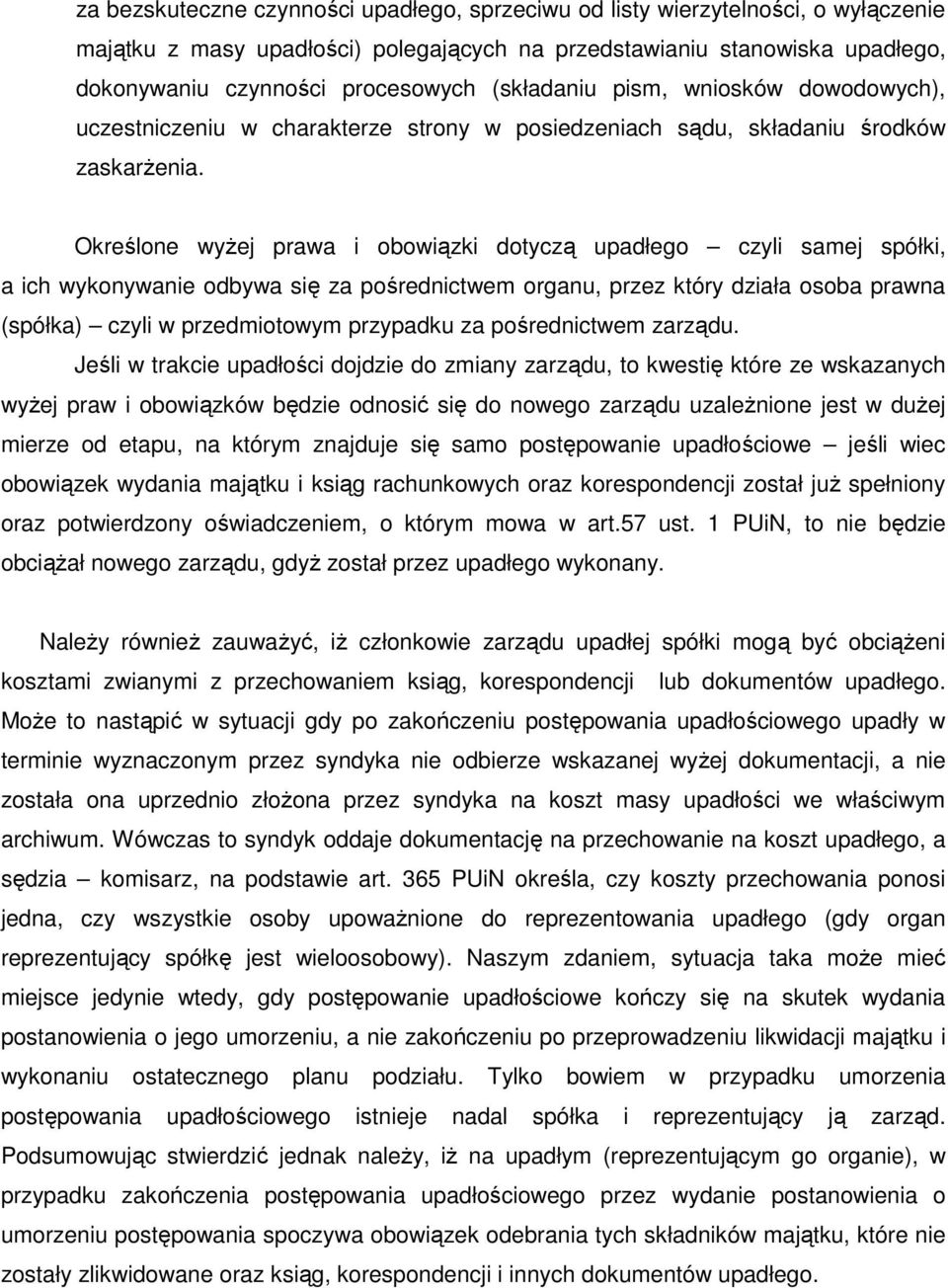 Określone wyżej prawa i obowiązki dotyczą upadłego czyli samej spółki, a ich wykonywanie odbywa się za pośrednictwem organu, przez który działa osoba prawna (spółka) czyli w przedmiotowym przypadku