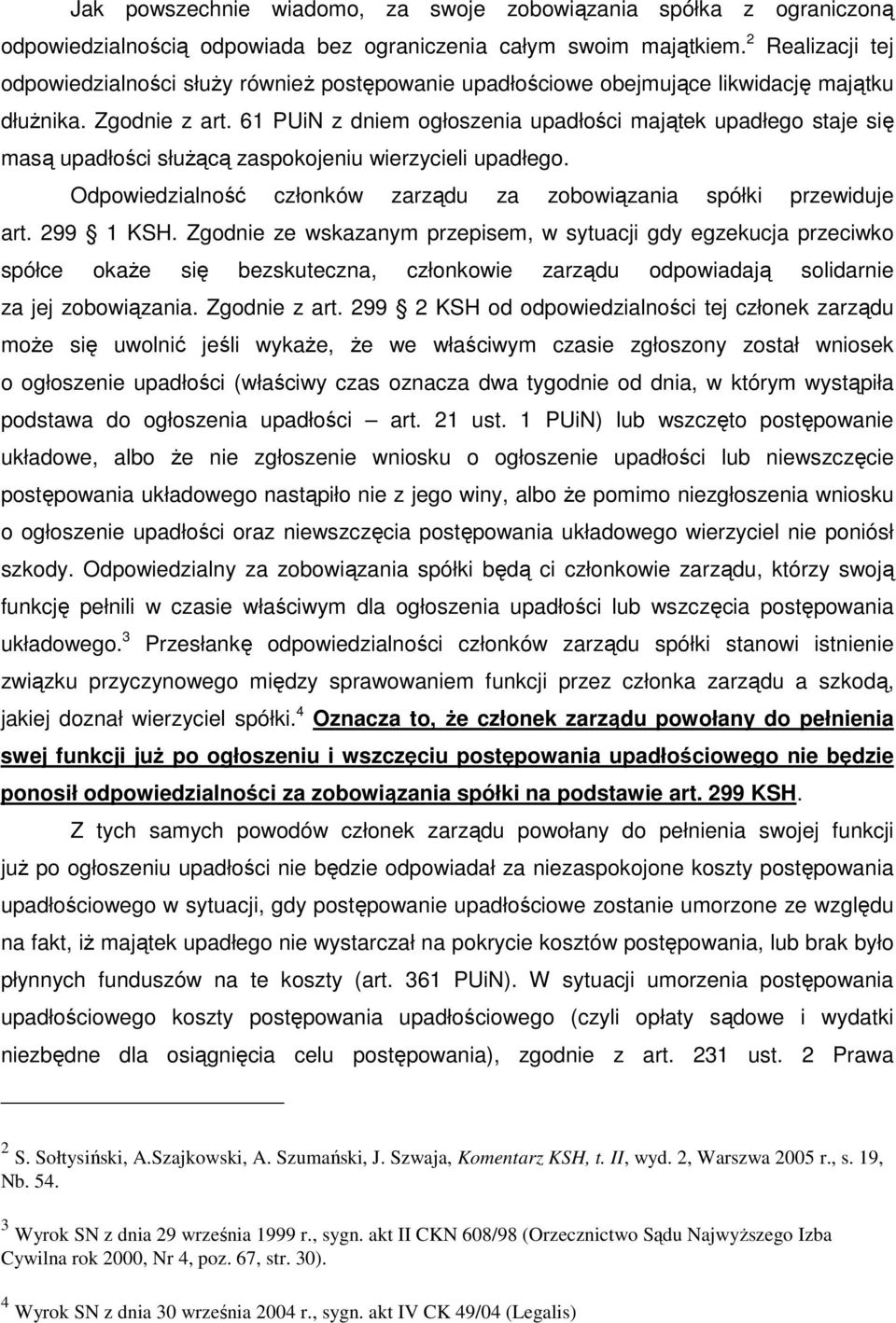 61 PUiN z dniem ogłoszenia upadłości majątek upadłego staje się masą upadłości służącą zaspokojeniu wierzycieli upadłego. Odpowiedzialność członków zarządu za zobowiązania spółki przewiduje art.