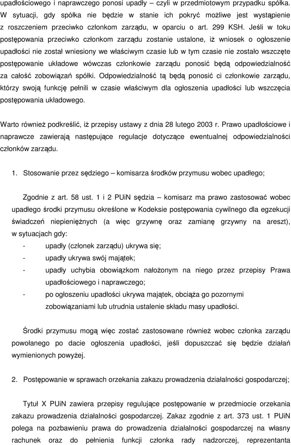 Jeśli w toku postępowania przeciwko członkom zarządu zostanie ustalone, iż wniosek o ogłoszenie upadłości nie został wniesiony we właściwym czasie lub w tym czasie nie zostało wszczęte postępowanie