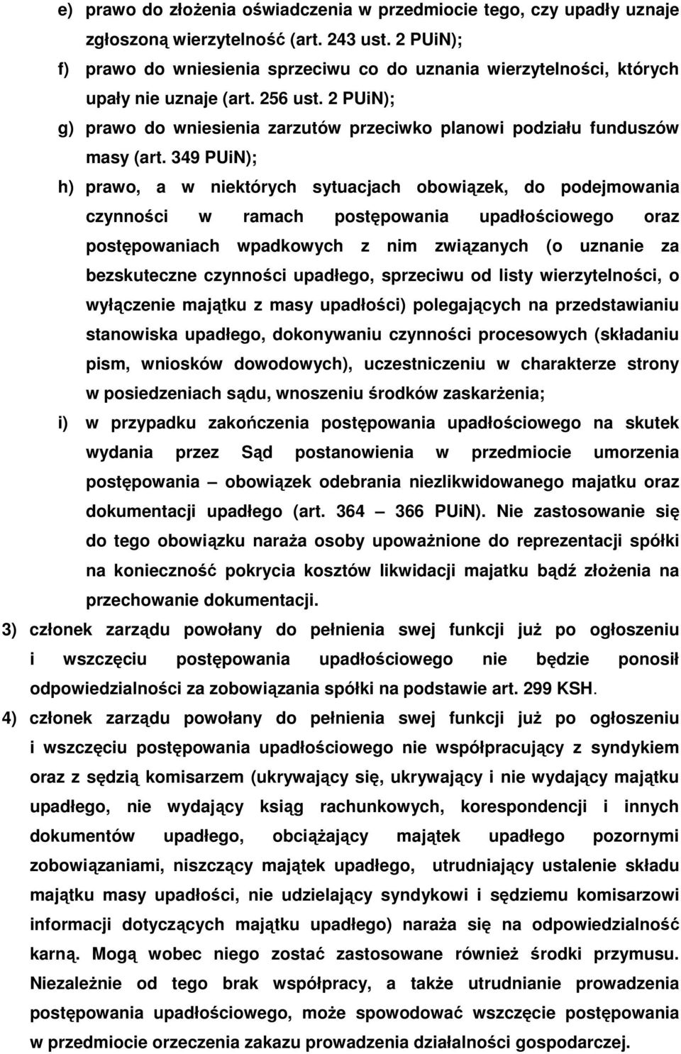 349 PUiN); h) prawo, a w niektórych sytuacjach obowiązek, do podejmowania czynności w ramach postępowania upadłościowego oraz postępowaniach wpadkowych z nim związanych (o uznanie za bezskuteczne
