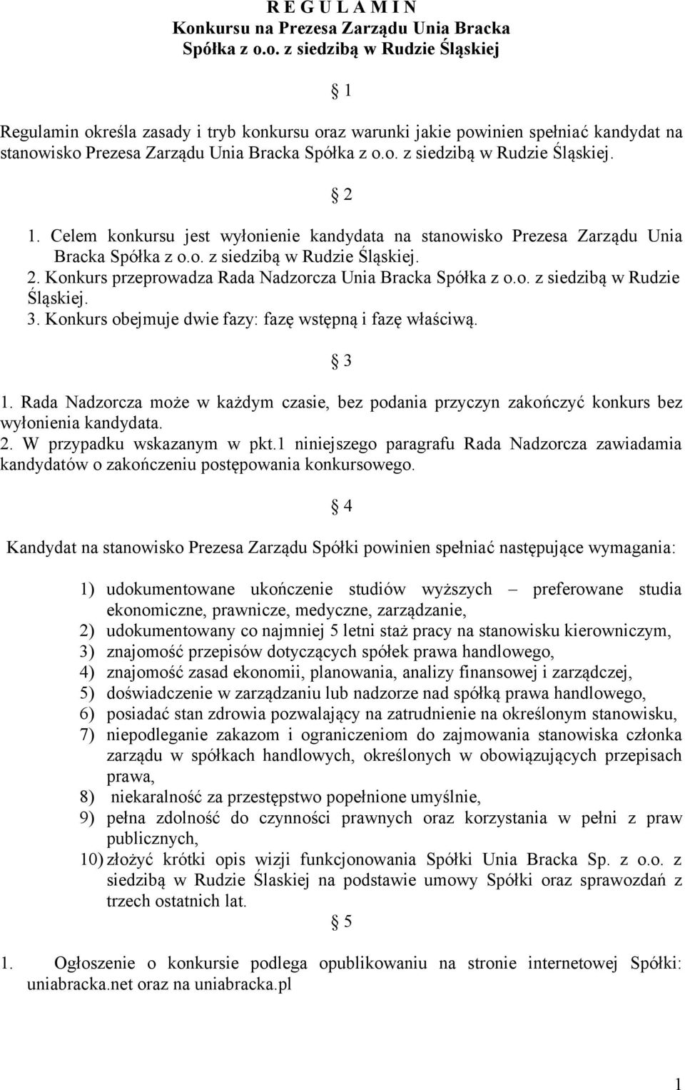 o. z siedzibą w Rudzie Śląskiej. 3. Konkurs obejmuje dwie fazy: fazę wstępną i fazę właściwą. 3 1. Rada Nadzorcza może w każdym czasie, bez podania przyczyn zakończyć konkurs bez wyłonienia kandydata.