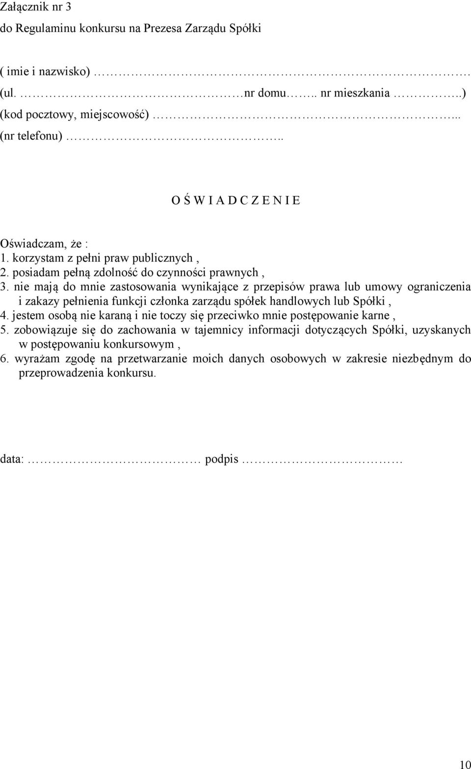 nie mają do mnie zastosowania wynikające z przepisów prawa lub umowy ograniczenia i zakazy pełnienia funkcji członka zarządu spółek handlowych lub Spółki, 4.