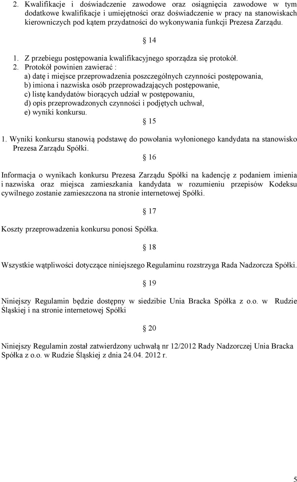 Protokół powinien zawierać : a) datę i miejsce przeprowadzenia poszczególnych czynności postępowania, b) imiona i nazwiska osób przeprowadzających postępowanie, c) listę kandydatów biorących udział w