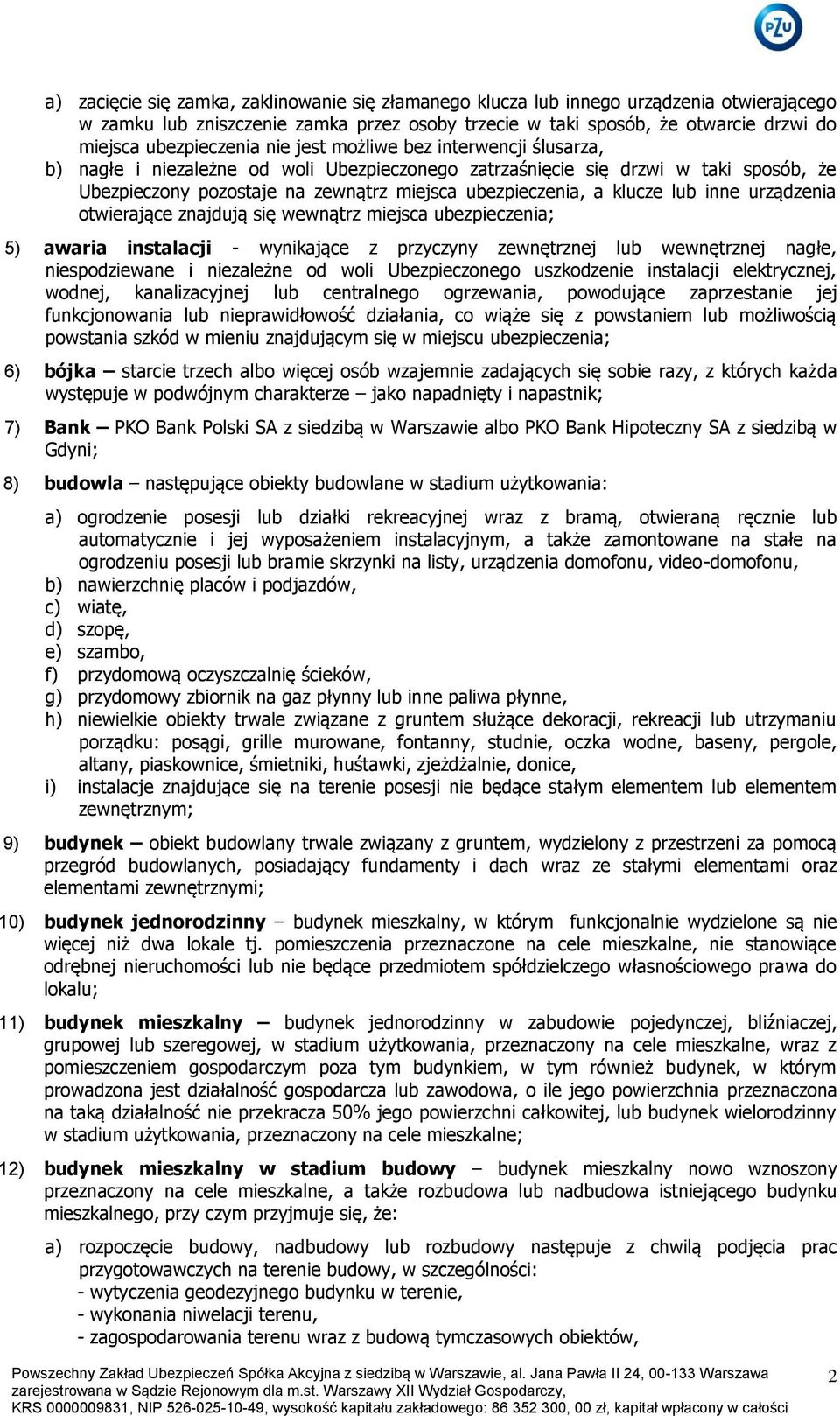 ubezpieczenia, a klucze lub inne urządzenia otwierające znajdują się wewnątrz miejsca ubezpieczenia; 5) awaria instalacji - wynikające z przyczyny zewnętrznej lub wewnętrznej nagłe, niespodziewane i