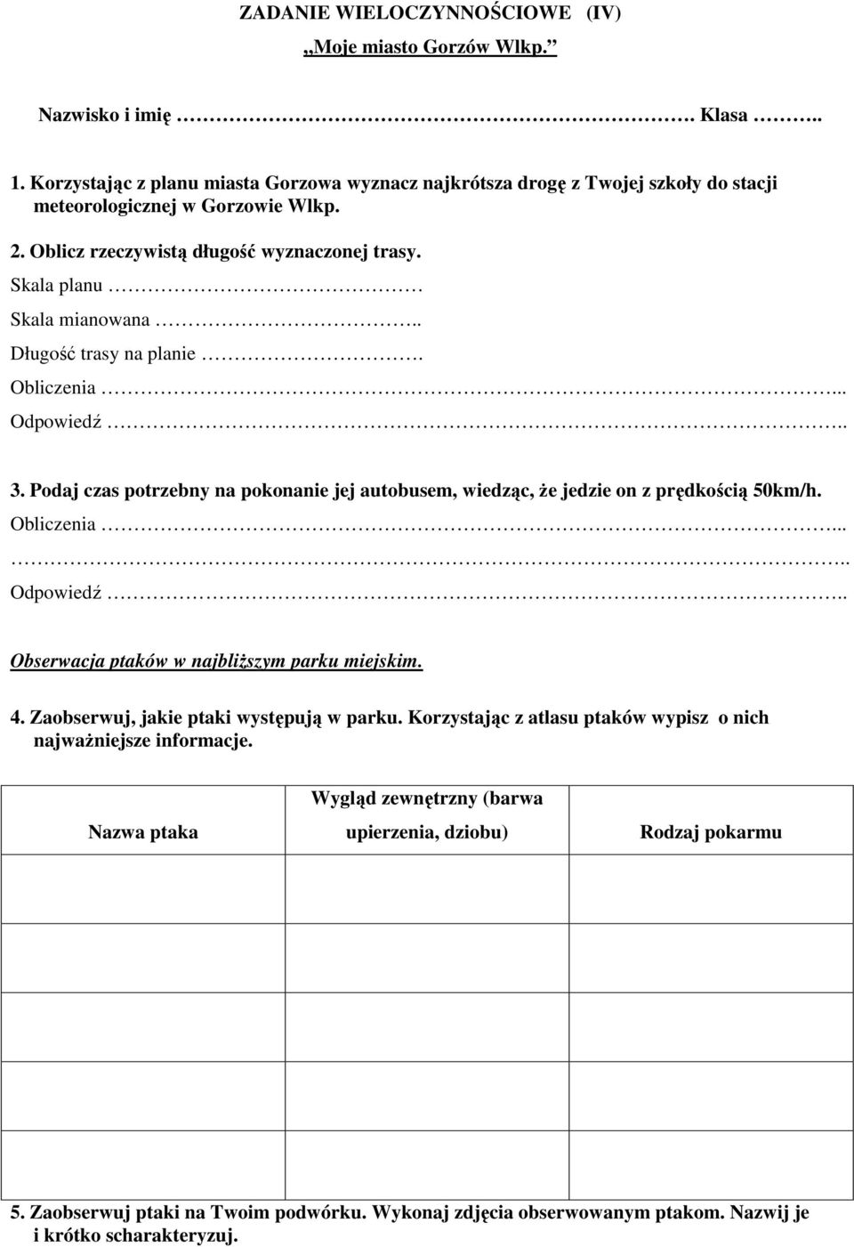 . Długość trasy na planie. Obliczenia... Odpowiedź.. 3. Podaj czas potrzebny na pokonanie jej autobusem, wiedząc, Ŝe jedzie on z prędkością 50km/h. Obliczenia..... Odpowiedź.. Obserwacja ptaków w najbliŝszym parku miejskim.