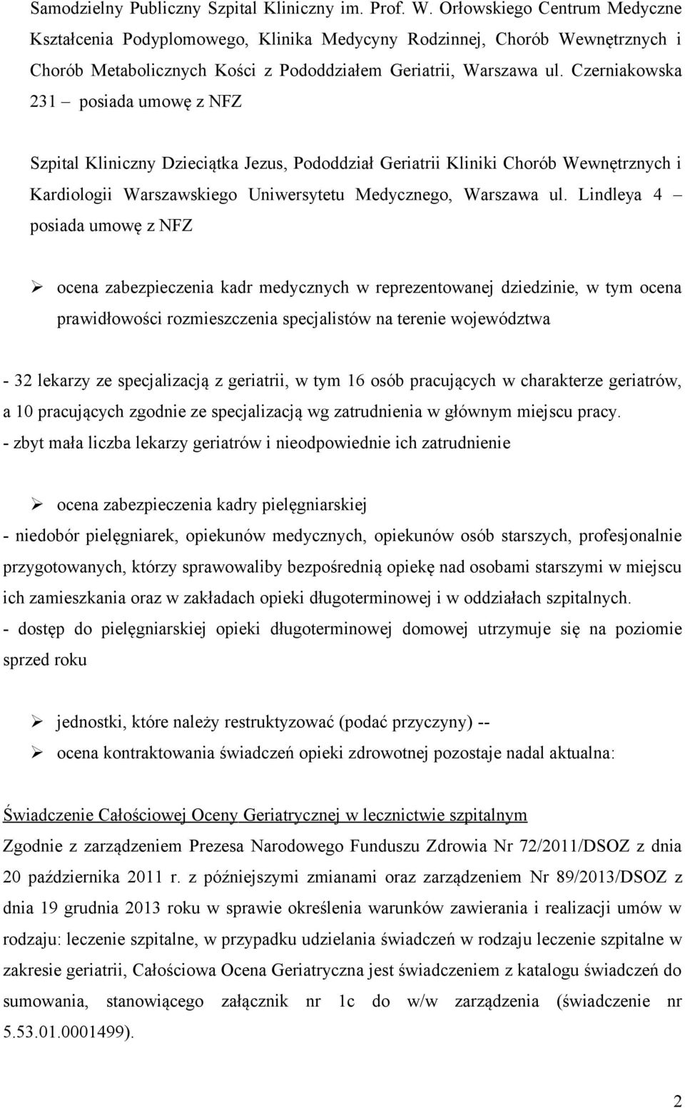 Czerniakowska 231 posiada umowę z NFZ Szpital Kliniczny Dzieciątka Jezus, Pododdział Geriatrii Kliniki Chorób Wewnętrznych i Kardiologii Warszawskiego Uniwersytetu Medycznego, Warszawa ul.