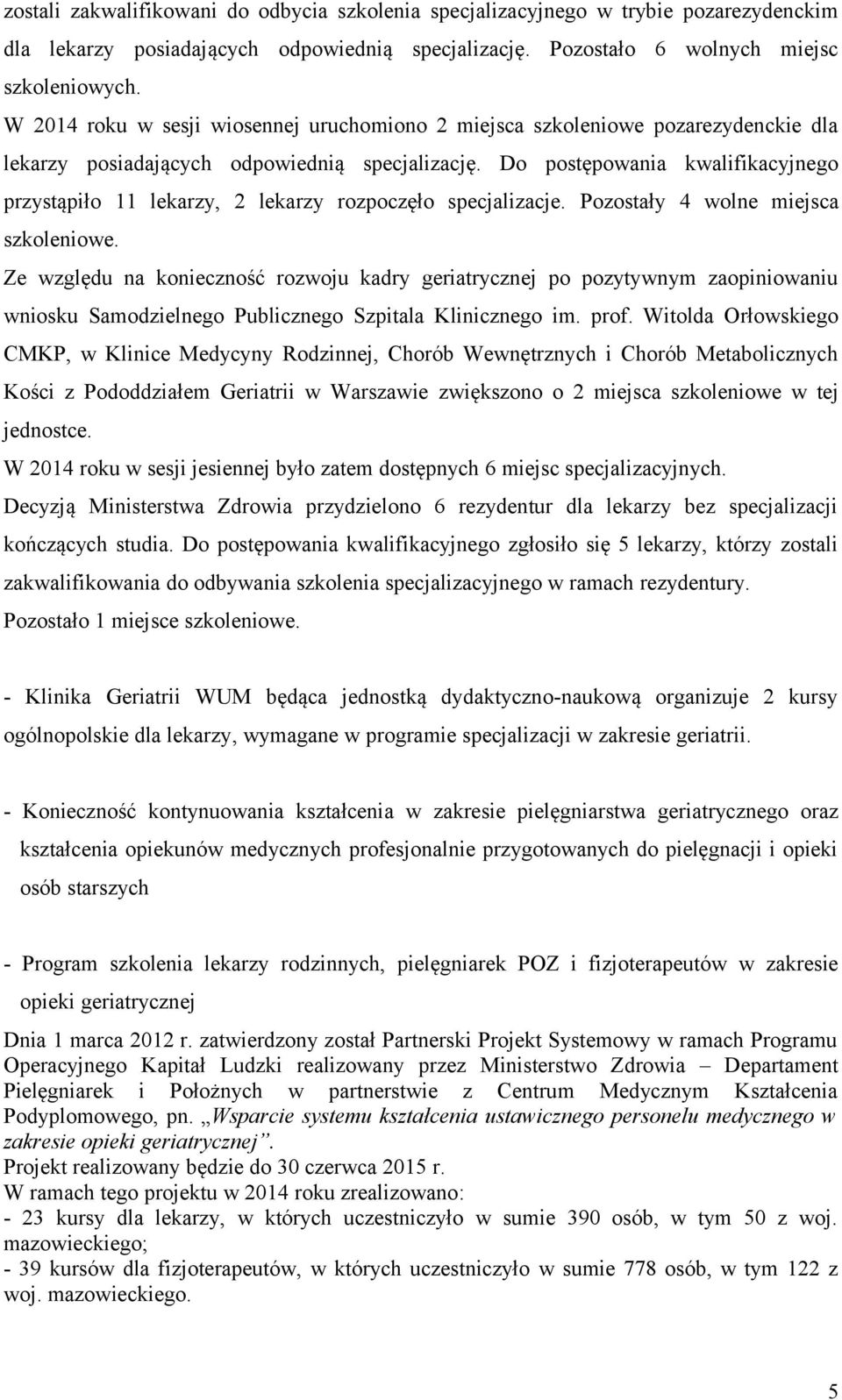 Do postępowania kwalifikacyjnego przystąpiło 11 lekarzy, 2 lekarzy rozpoczęło specjalizacje. Pozostały 4 wolne miejsca szkoleniowe.