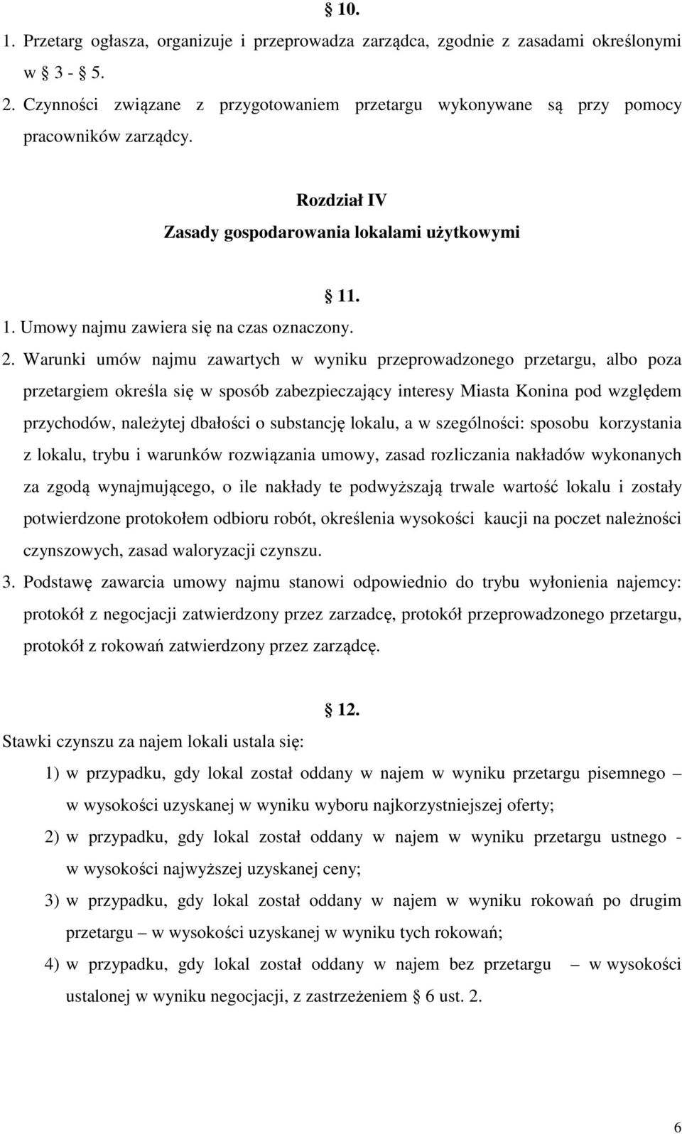 Warunki umów najmu zawartych w wyniku przeprowadzonego przetargu, albo poza przetargiem określa się w sposób zabezpieczający interesy Miasta Konina pod względem przychodów, należytej dbałości o