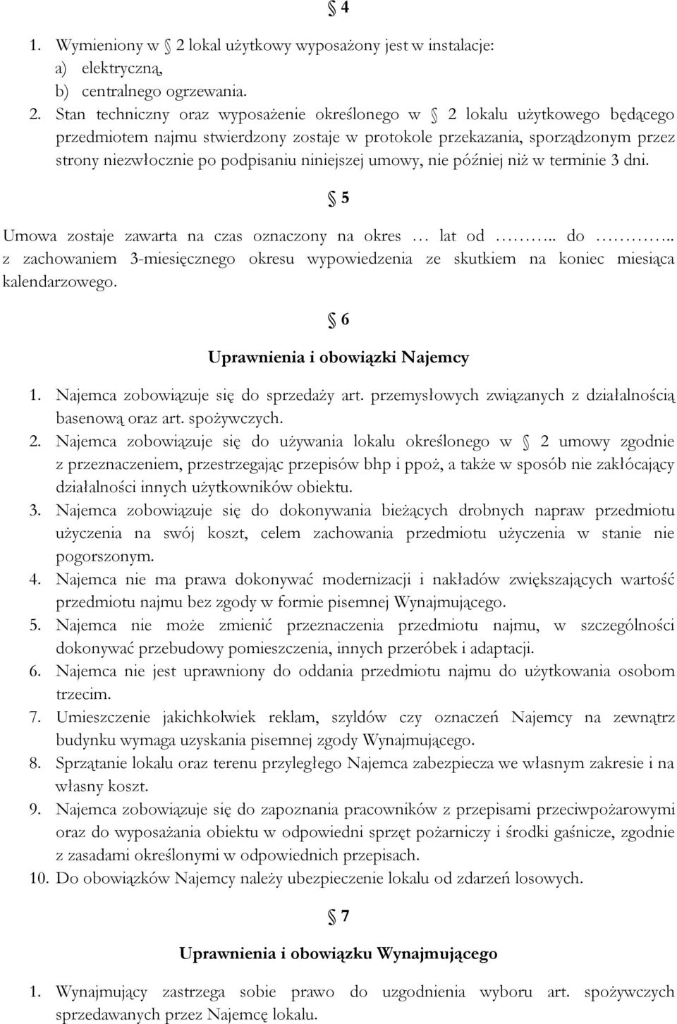 Stan techniczny oraz wyposażenie określonego w 2 lokalu użytkowego będącego przedmiotem najmu stwierdzony zostaje w protokole przekazania, sporządzonym przez strony niezwłocznie po podpisaniu
