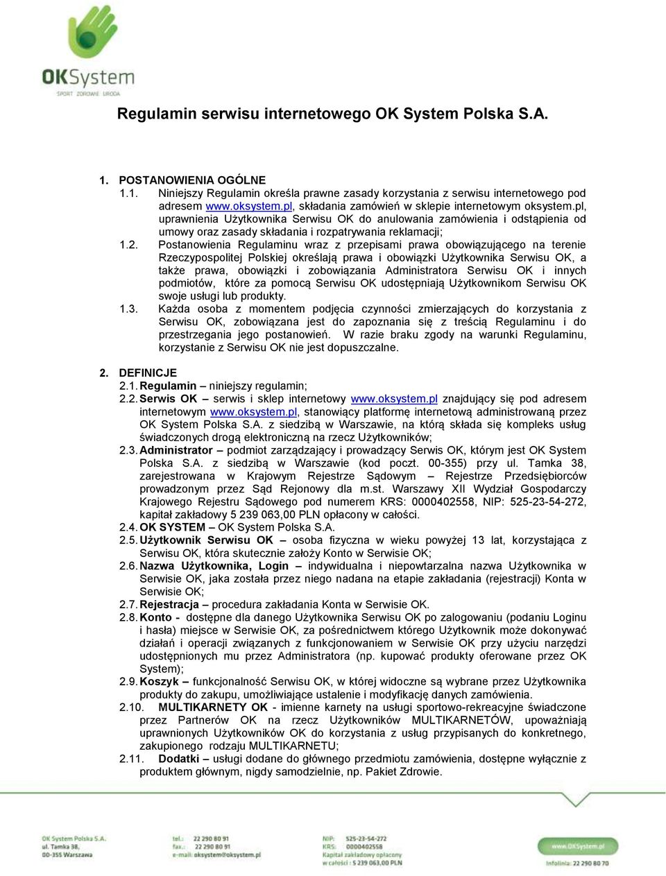 Postanowienia Regulaminu wraz z przepisami prawa obowiązującego na terenie Rzeczypospolitej Polskiej określają prawa i obowiązki Użytkownika Serwisu OK, a także prawa, obowiązki i zobowiązania