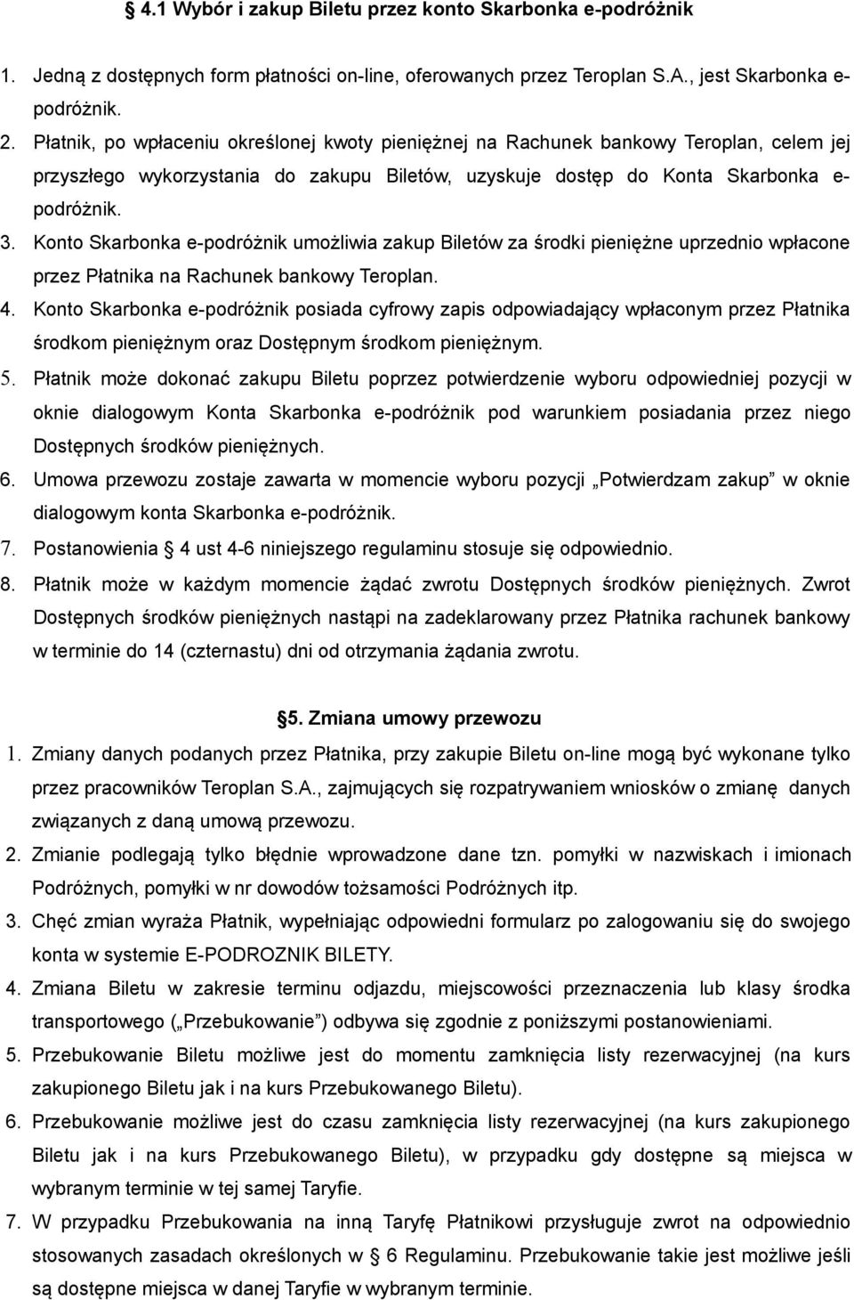 Konto Skarbonka e-podróżnik umożliwia zakup Biletów za środki pieniężne uprzednio wpłacone przez Płatnika na Rachunek bankowy Teroplan. 4.