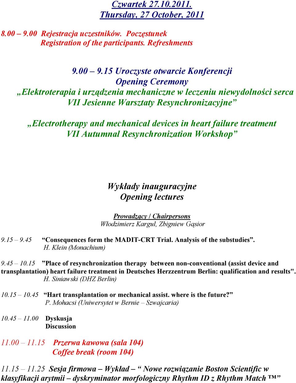 15 Uroczyste otwarcie Konferencji Opening Ceremony Elektroterapia i urządzenia mechaniczne w leczeniu niewydolności serca VII Jesienne Warsztaty Resynchronizacyjne Electrotherapy and mechanical