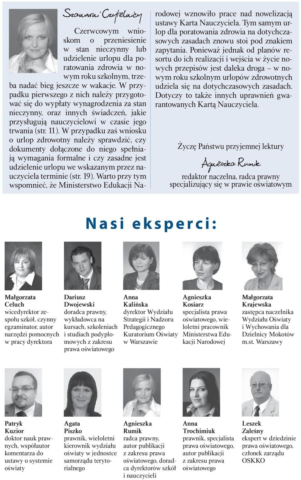 W przypadku zaś wniosku o urlop zdrowotny należy sprawdzić, czy dokumenty dołączone do niego spełniają wymagania formalne i czy zasadne jest udzielenie urlopu we wskazanym przez nauczyciela terminie