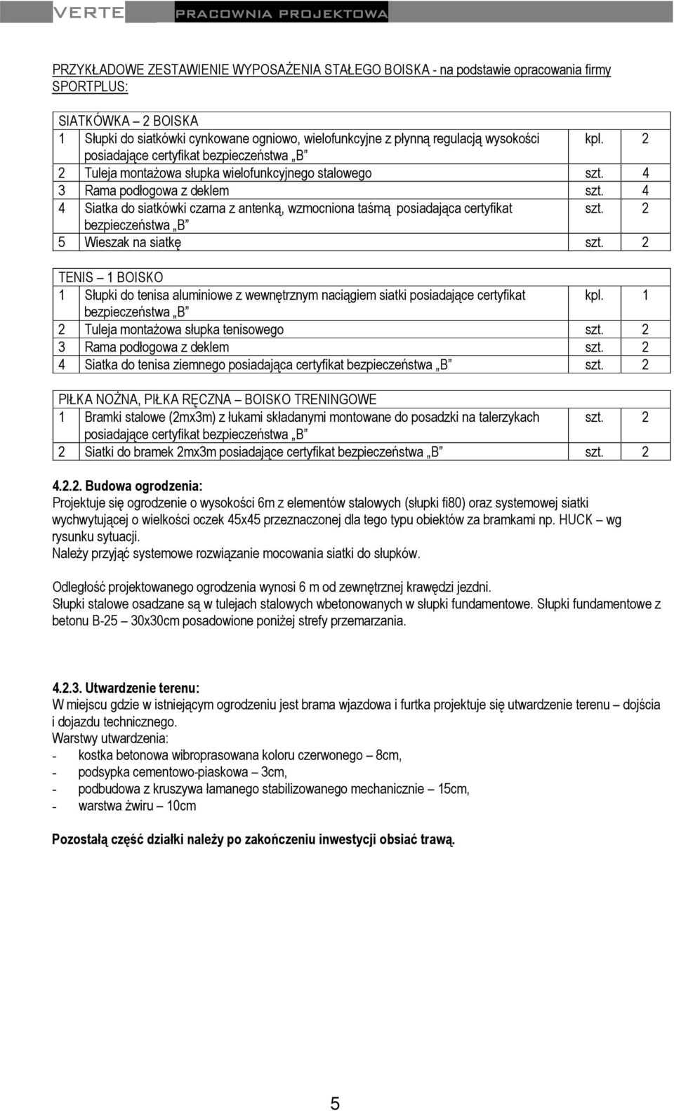 4 4 Siatka do siatkówki czarna z antenką, wzmocniona taśmą posiadająca certyfikat szt. 2 bezpieczeństwa B 5 Wieszak na siatkę szt.