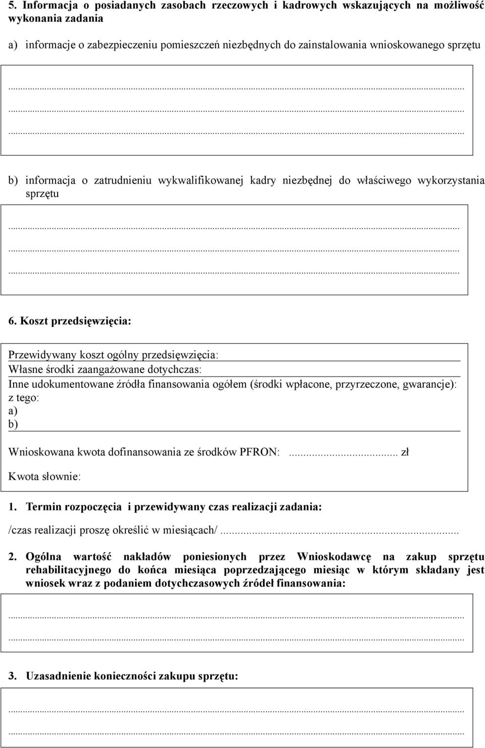 Koszt przedsięwzięcia: Przewidywany koszt ogólny przedsięwzięcia: Własne środki zaangażowane dotychczas: Inne udokumentowane źródła finansowania ogółem (środki wpłacone, przyrzeczone, gwarancje): z