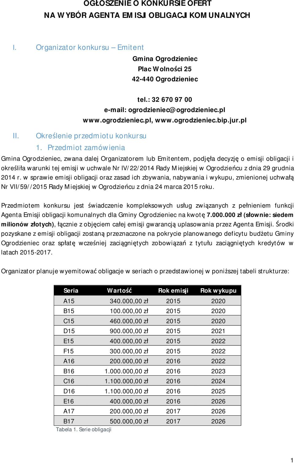 Przedmiot zamówienia Gmina Ogrodzieniec, zwana dalej Organizatorem lub Emitentem, podjęła decyzję o emisji obligacji i określiła warunki tej emisji w uchwale Nr IV/22/2014 Rady Miejskiej w