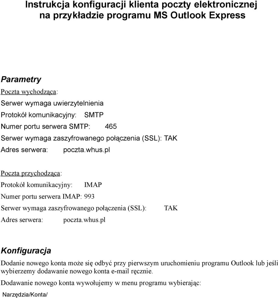 pl Poczta przychodząca: Protokół komunikacyjny: IMAP Numer portu serwera IMAP: 993 Serwer wymaga zaszyfrowanego połączenia (SSL): Adres serwera: TAK poczta.whus.