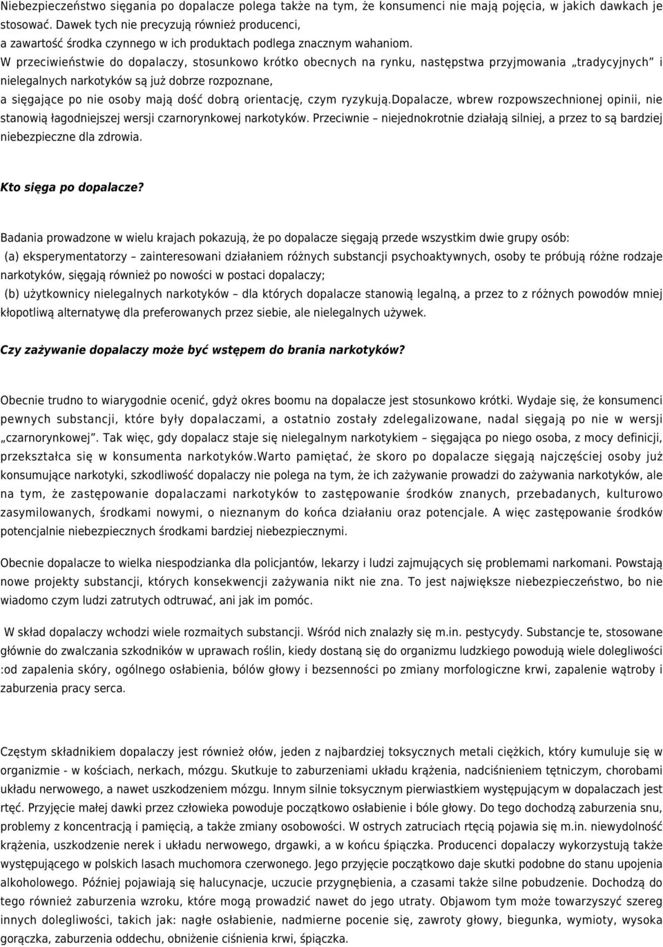 W przeciwieństwie do dopalaczy, stosunkowo krótko obecnych na rynku, następstwa przyjmowania tradycyjnych i nielegalnych narkotyków są już dobrze rozpoznane, a sięgające po nie osoby mają dość dobrą