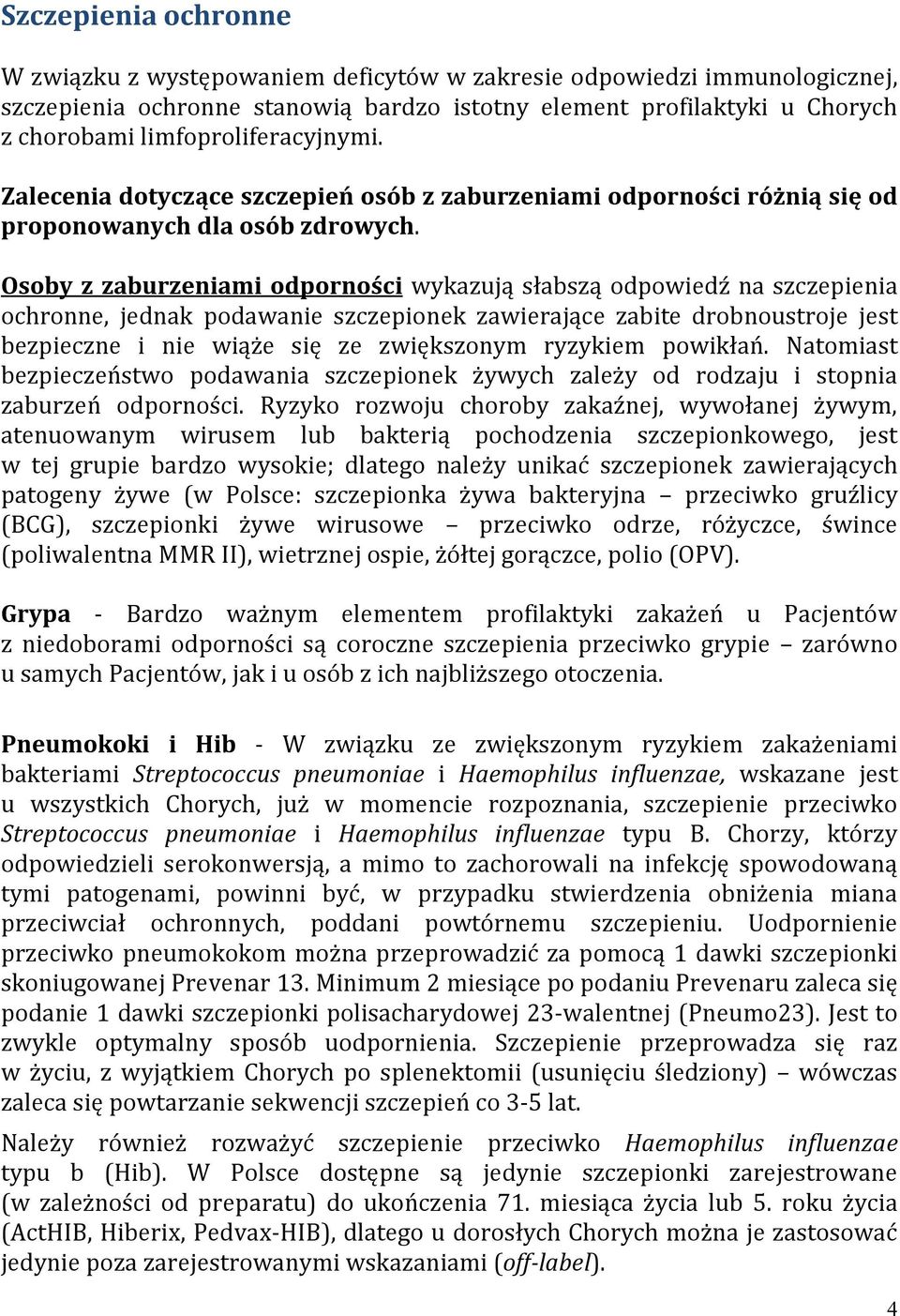 Osoby z zaburzeniami odporności wykazują słabszą odpowiedź na szczepienia ochronne, jednak podawanie szczepionek zawierające zabite drobnoustroje jest bezpieczne i nie wiąże się ze zwiększonym