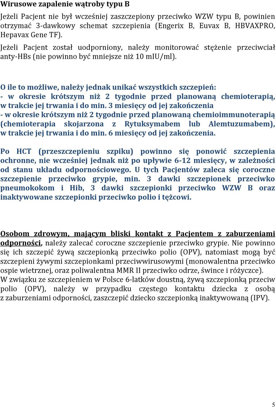 O ile to możliwe, należy jednak unikać wszystkich szczepień: - w okresie krótszym niż 2 tygodnie przed planowaną chemioterapią, w trakcie jej trwania i do min.