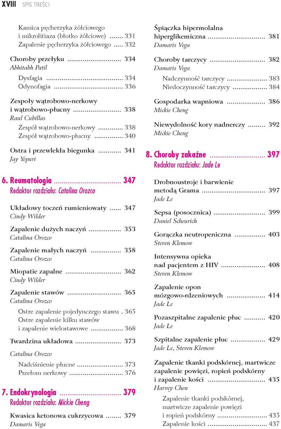 .. 347 Redaktor rozdziału: Układowy toczeń rumieniowaty... 347 Cindy Wilder Zapalenie dużych naczyń... 353 Zapalenie małych naczyń... 358 Miopatie zapalne... 362 Cindy Wilder Zapalenie stawów.