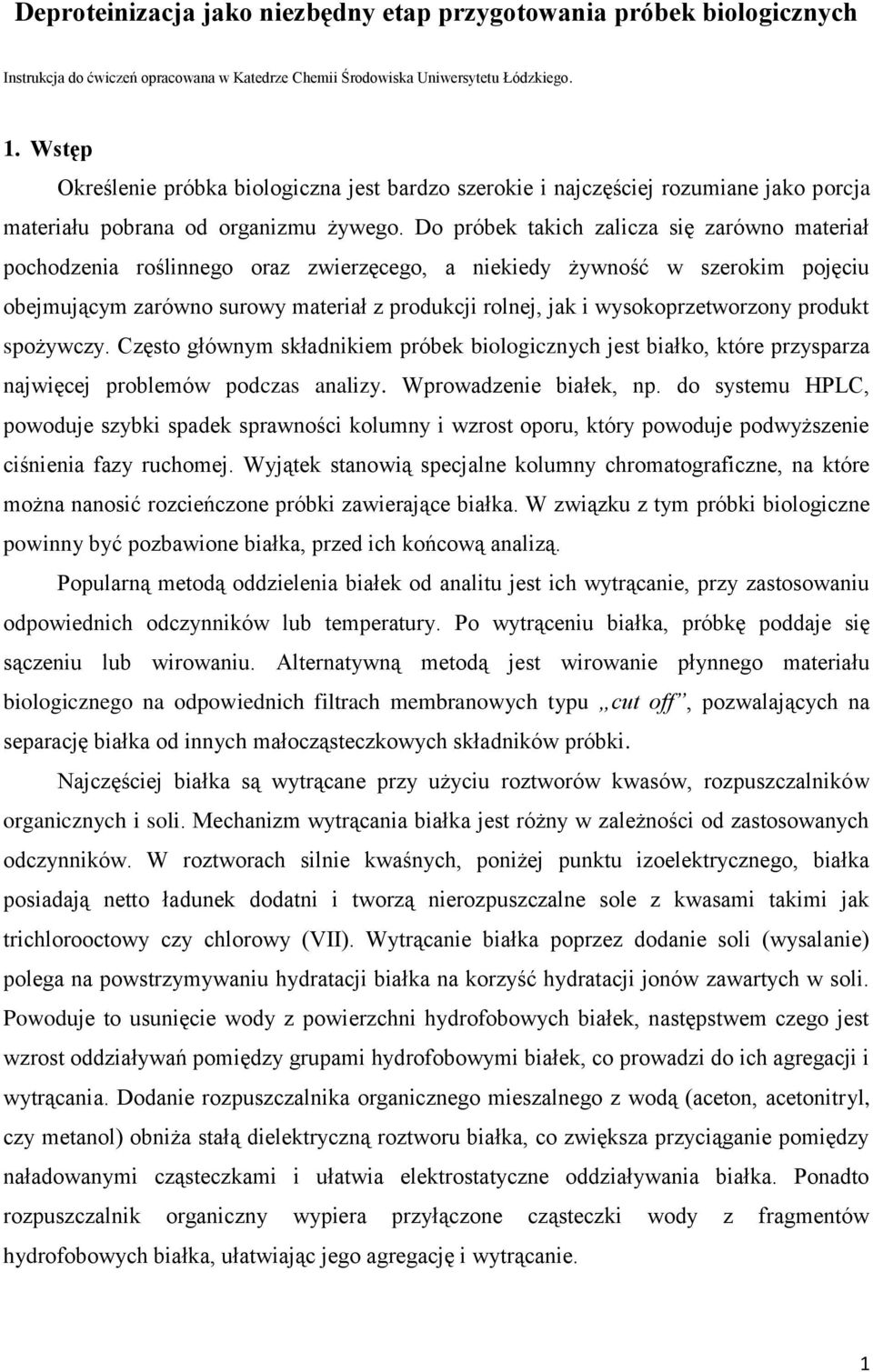 Do próbek takich zalicza się zarówno materiał pochodzenia roślinnego oraz zwierzęcego, a niekiedy żywność w szerokim pojęciu obejmującym zarówno surowy materiał z produkcji rolnej, jak i