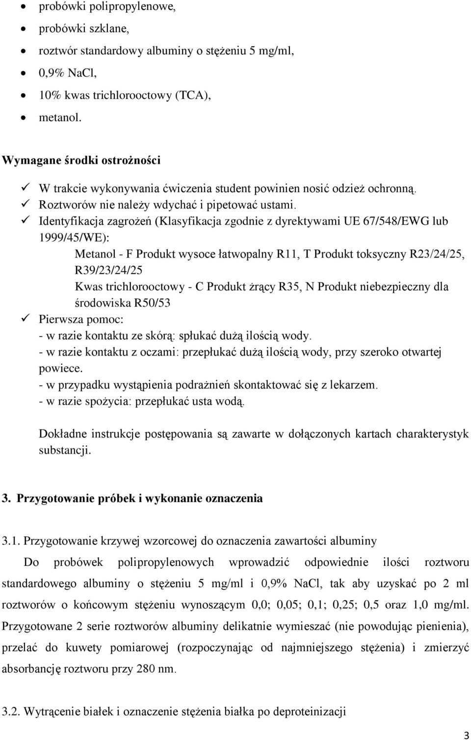 Identyfikacja zagrożeń (Klasyfikacja zgodnie z dyrektywami UE 67/548/EWG lub 1999/45/WE): Metanol - F Produkt wysoce łatwopalny R11, T Produkt toksyczny R23/24/25, R39/23/24/25 Kwas trichlorooctowy -