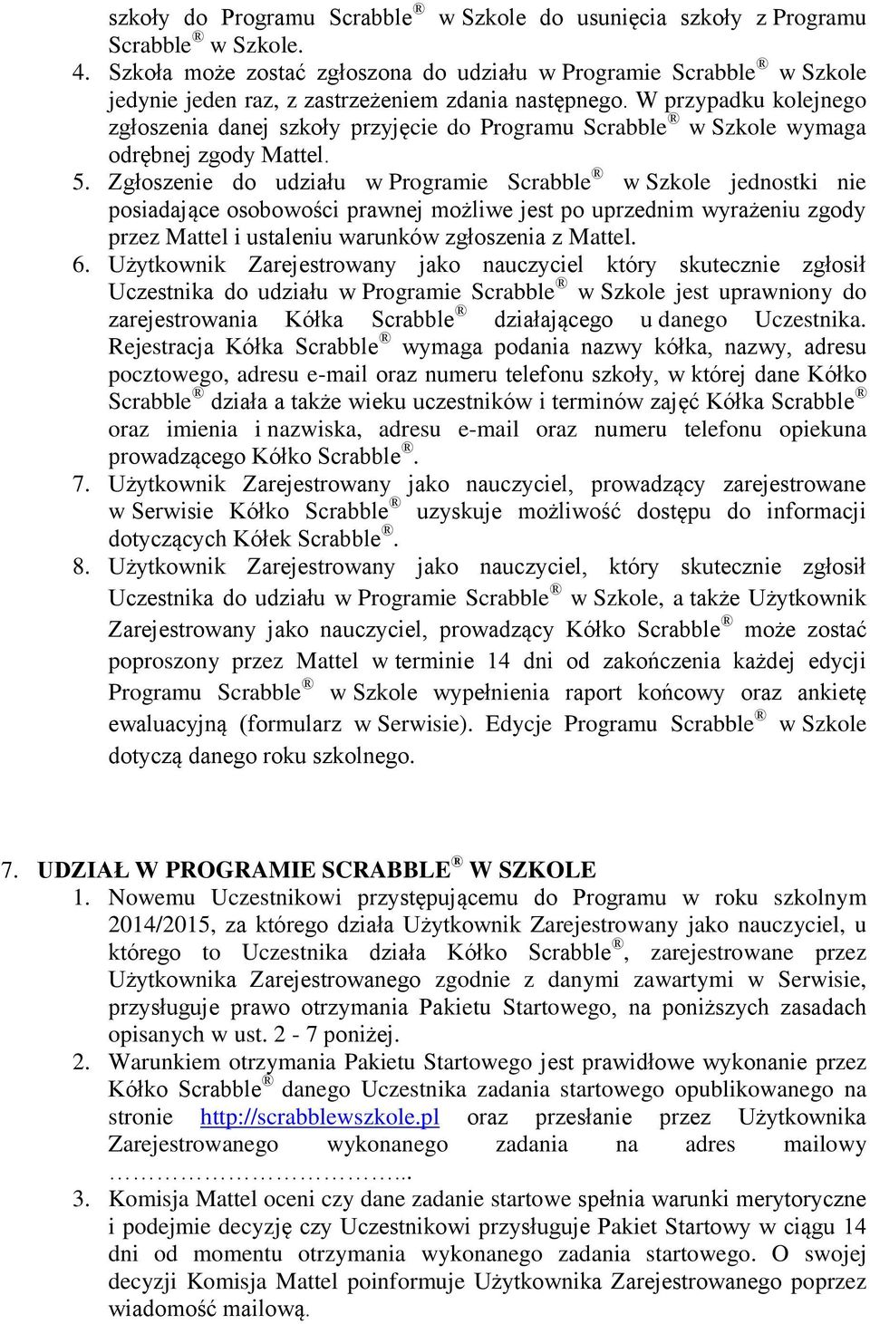 W przypadku kolejnego zgłoszenia danej szkoły przyjęcie do Programu Scrabble w Szkole wymaga odrębnej zgody Mattel. 5.