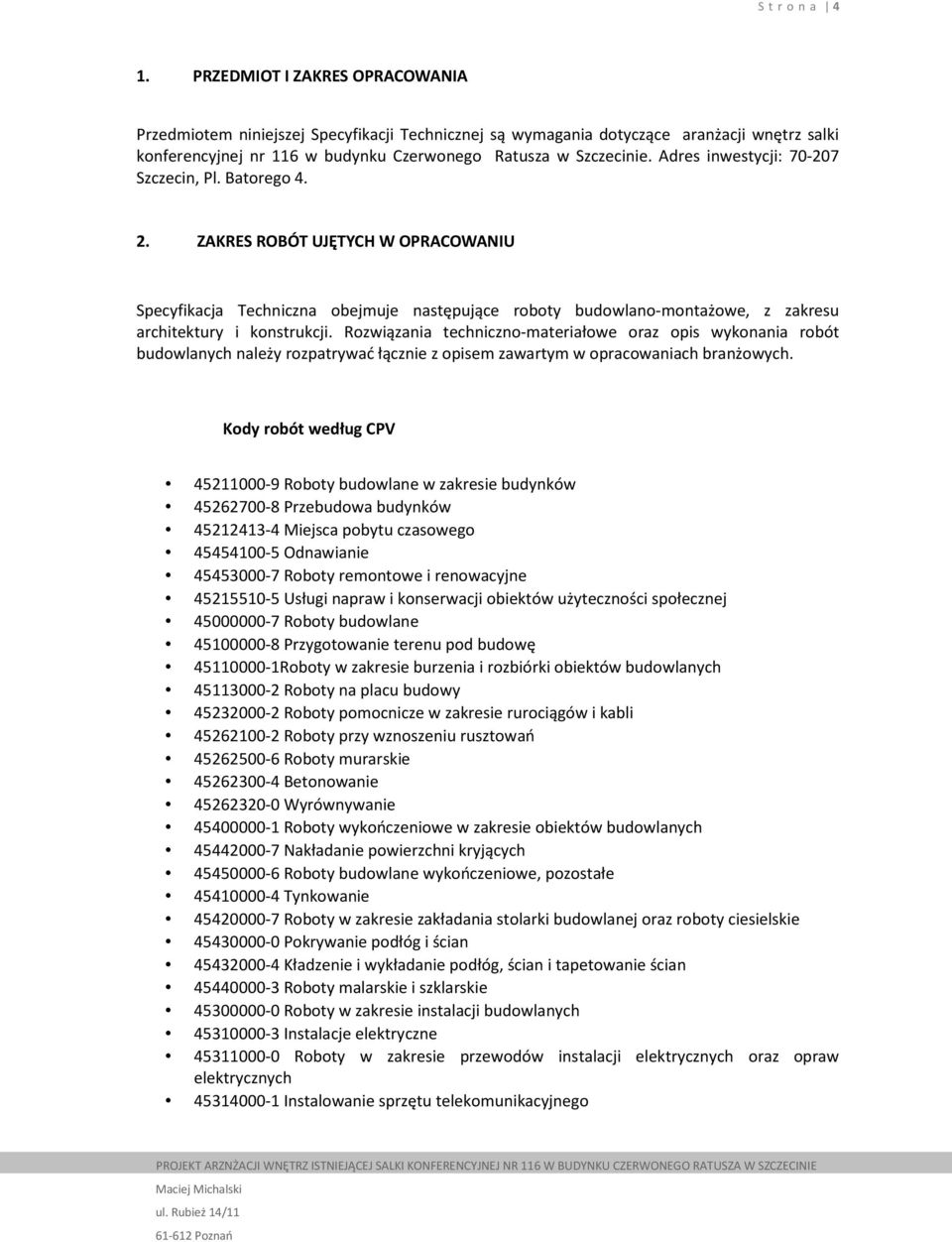 Adres inwestycji: 70-207 Szczecin, Pl. Batorego 4. 2. ZAKRES ROBÓT UJĘTYCH W OPRACOWANIU Specyfikacja Techniczna obejmuje następujące roboty budowlano-montażowe, z zakresu architektury i konstrukcji.