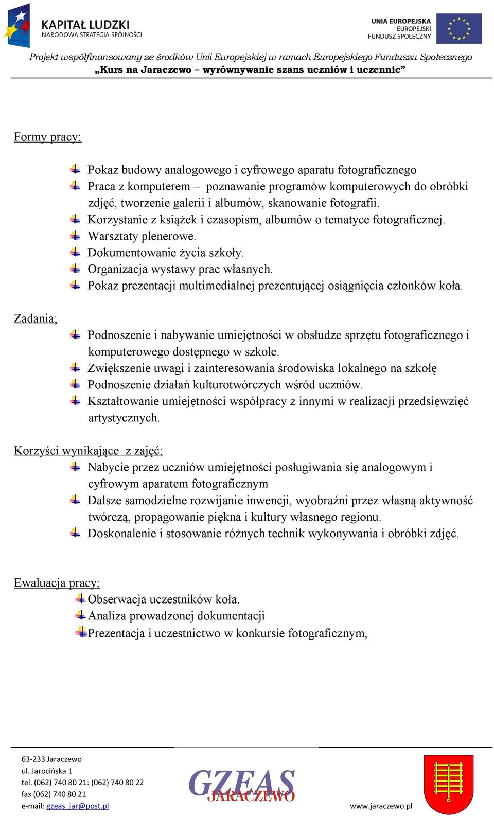 Pokaz prezentacji multimedialnej prezentującej osiągnięcia członków koła. Zadania; Podnoszenie i nabywanie umiejętności w obsłudze sprzętu fotograficznego i komputerowego dostępnego w szkole.