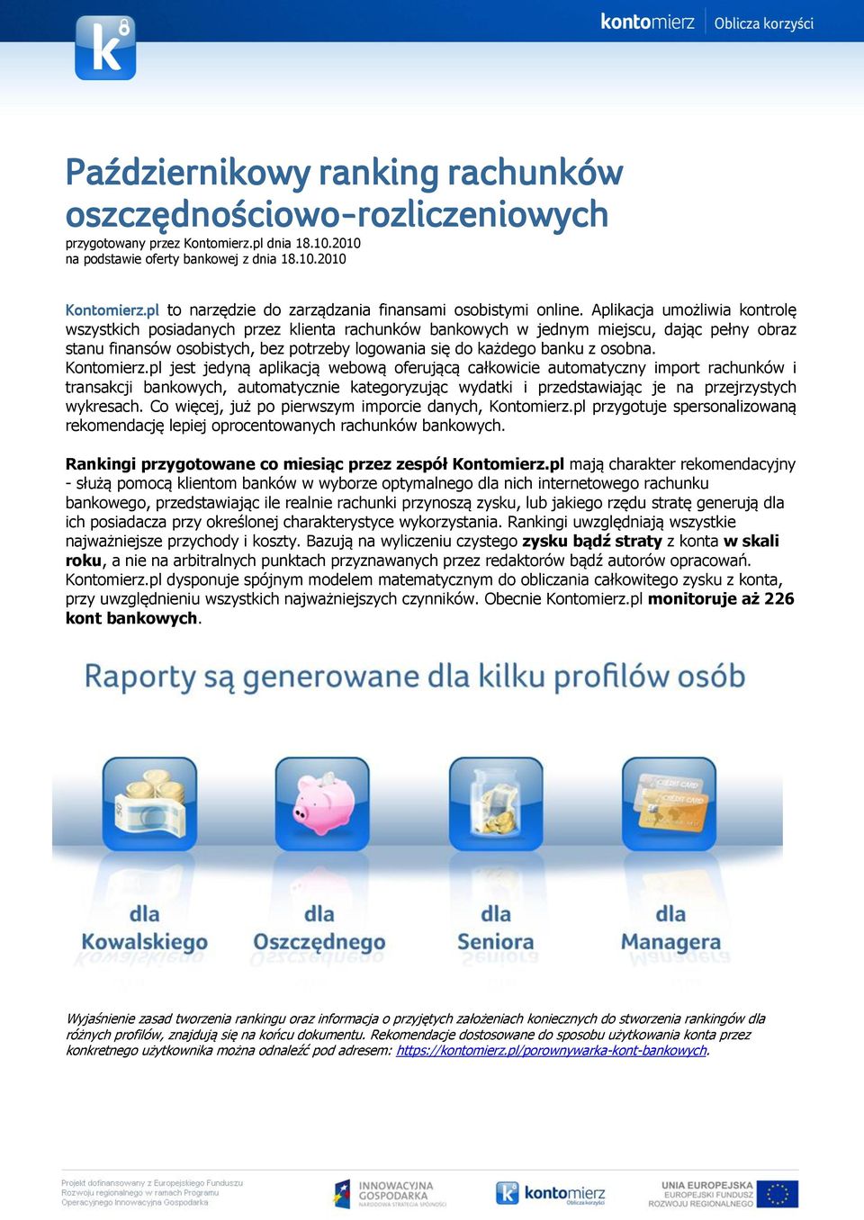 Aplikacja umożliwia kontrolę wszystkich posiadanych przez klienta rachunków bankowych w jednym miejscu, dając pełny obraz stanu finansów osobistych, bez potrzeby logowania się do każdego banku z
