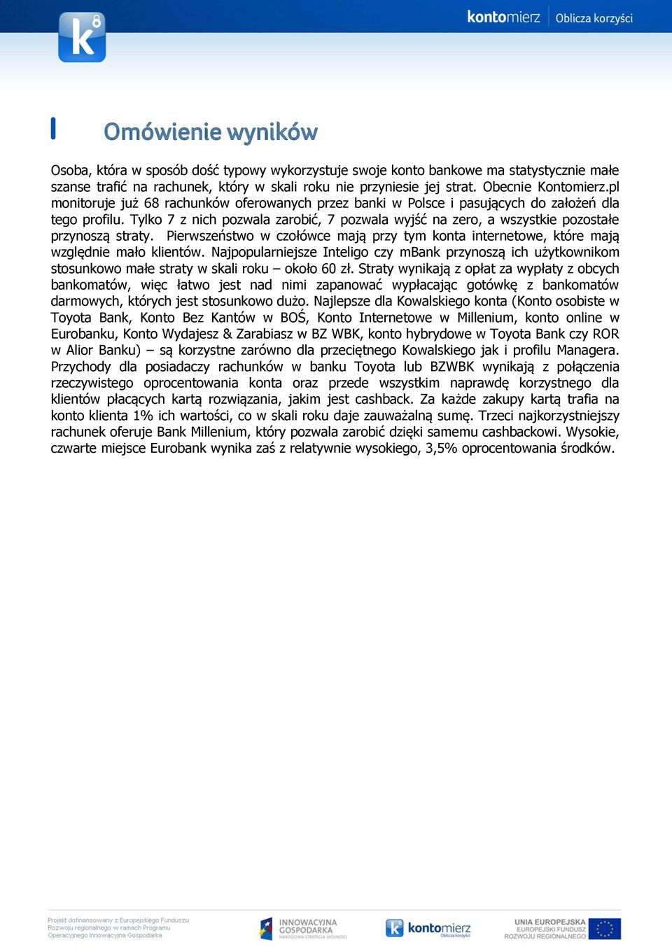 Tylko 7 z nich pozwala zarobić, 7 pozwala wyjść na zero, a wszystkie pozostałe przynoszą straty. Pierwszeństwo w czołówce mają przy tym konta internetowe, które mają względnie mało klientów.