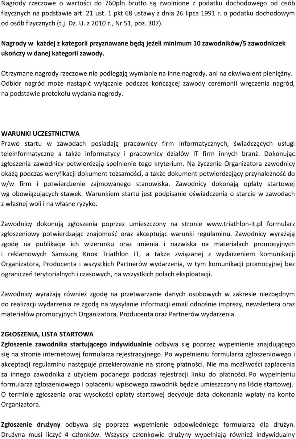 Nagrody w każdej z kategorii przyznawane będą jeżeli minimum 10 zawodników/5 zawodniczek ukończy w danej kategorii zawody.