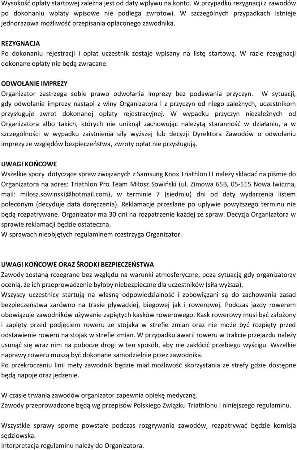 W razie rezygnacji dokonane opłaty nie będą zwracane. ODWOŁANIE IMPREZY Organizator zastrzega sobie prawo odwołania imprezy bez podawania przyczyn.