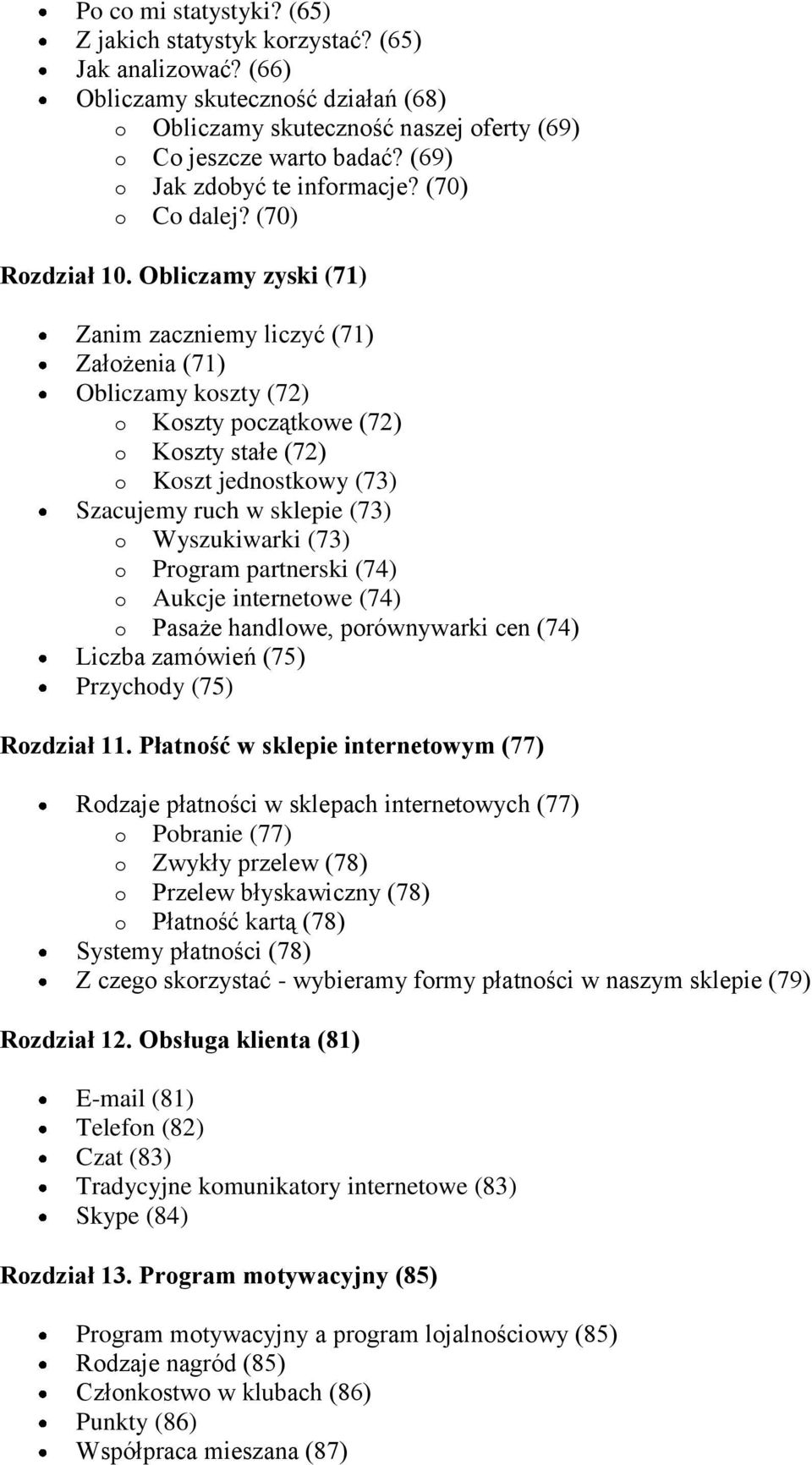 Obliczamy zyski (71) Zanim zaczniemy liczyć (71) Założenia (71) Obliczamy koszty (72) o Koszty początkowe (72) o Koszty stałe (72) o Koszt jednostkowy (73) Szacujemy ruch w sklepie (73) o