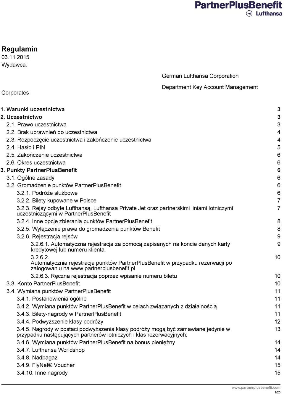 2.1. Podróże służbowe 6 3.2.2. Bilety kupowane w Polsce 7 3.2.3. Rejsy odbyte Lufthansą, Lufthansa Private Jet oraz partnerskimi liniami lotniczymi 7 uczestniczącymi w PartnerPlusBenefit 3.2.4.