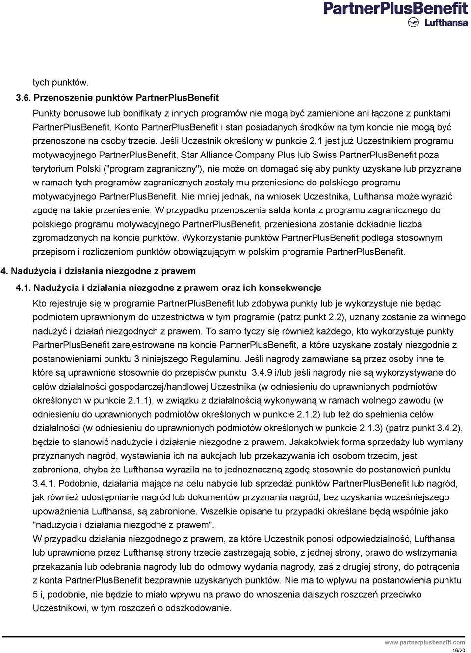1 jest już Uczestnikiem programu motywacyjnego PartnerPlusBenefit, Star Alliance Company Plus lub Swiss PartnerPlusBenefit poza terytorium Polski ("program zagraniczny"), nie może on domagać się aby