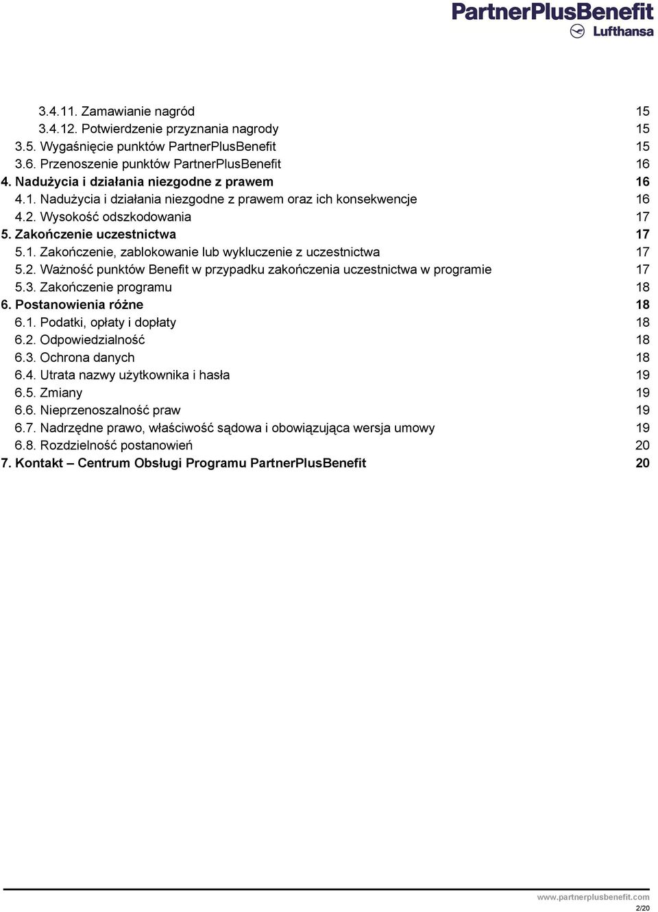 2. Ważność punktów Benefit w przypadku zakończenia uczestnictwa w programie 17 5.3. Zakończenie programu 18 6. Postanowienia różne 18 6.1. Podatki, opłaty i dopłaty 18 6.2. Odpowiedzialność 18 6.3. Ochrona danych 18 6.