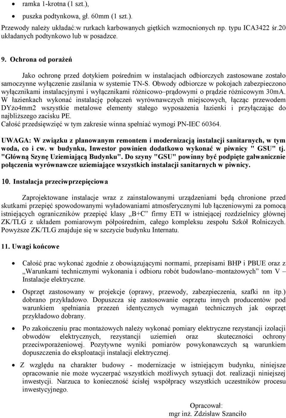 Obwody odbiorcze w pokojach zabezpieczono wyłącznikami instalacyjnymi i wyłącznikami różnicowo prądowymi o prądzie różnicowym 30mA.