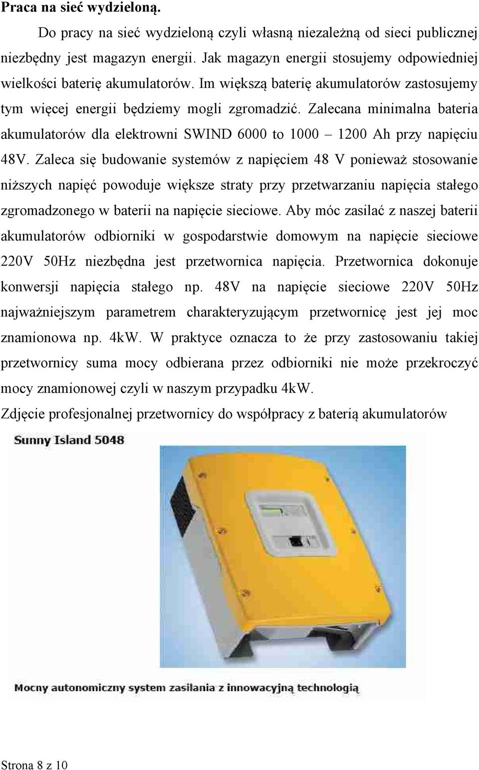 Zalecana minimalna bateria akumulatorów dla elektrowni SWIND 6000 to 1000 1200 Ah przy napięciu 48V.