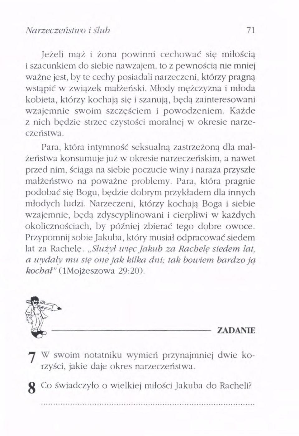 Każde z nich będzie strzec czystości moralnej w okresie narzeczeństwa Para, która intymność seksualną zastrzeżoną dla małżeństwa konsumuje już w okresie narzeczeńskim, a nawet przed nim, ściąga na