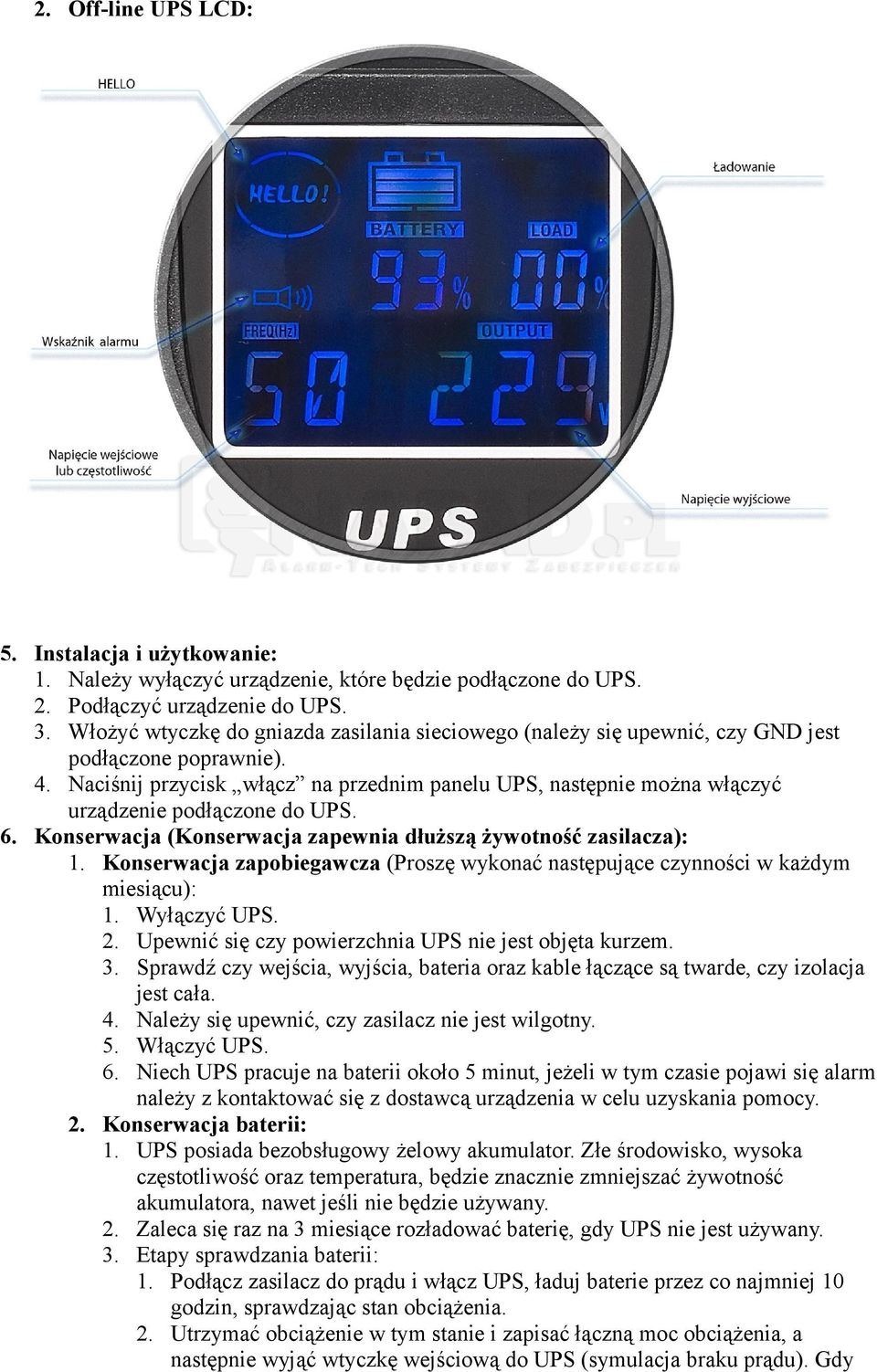 Naciśnij przycisk włącz na przednim panelu UPS, następnie można włączyć urządzenie podłączone do UPS. 6. Konserwacja (Konserwacja zapewnia dłuższą żywotność zasilacza): 1.
