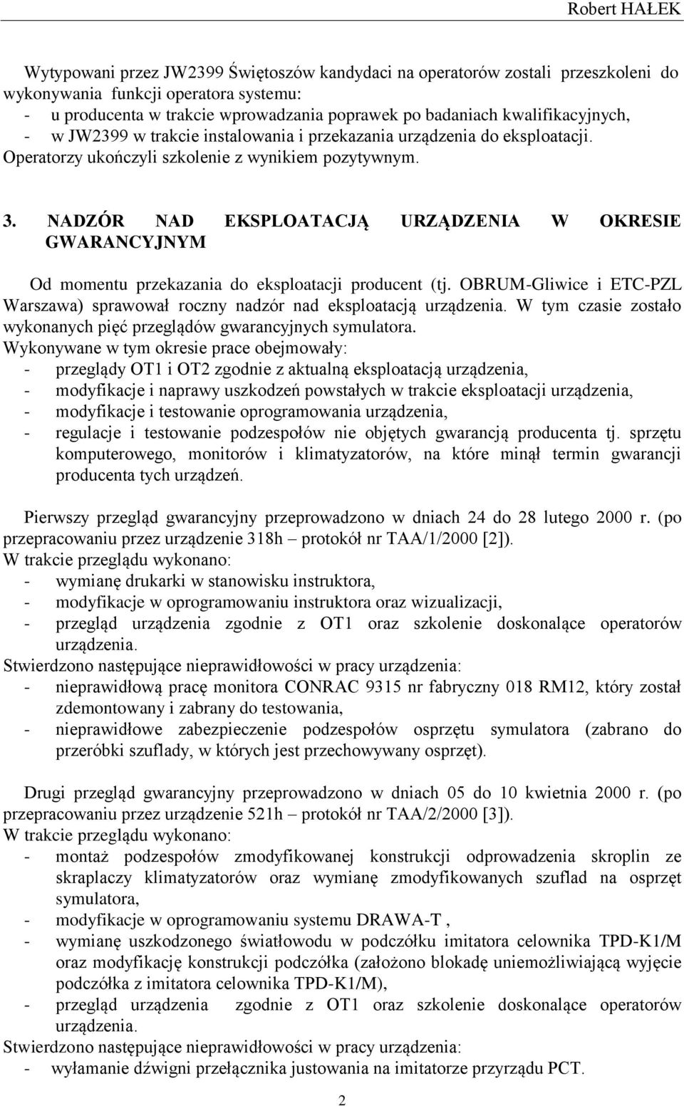 NADZÓR NAD EKSPLOATACJĄ URZĄDZENIA W OKRESIE GWARANCYJNYM Od momentu przekazania do eksploatacji producent (tj. OBRUM-Gliwice i ETC-PZL Warszawa) sprawował roczny nadzór nad eksploatacją urządzenia.