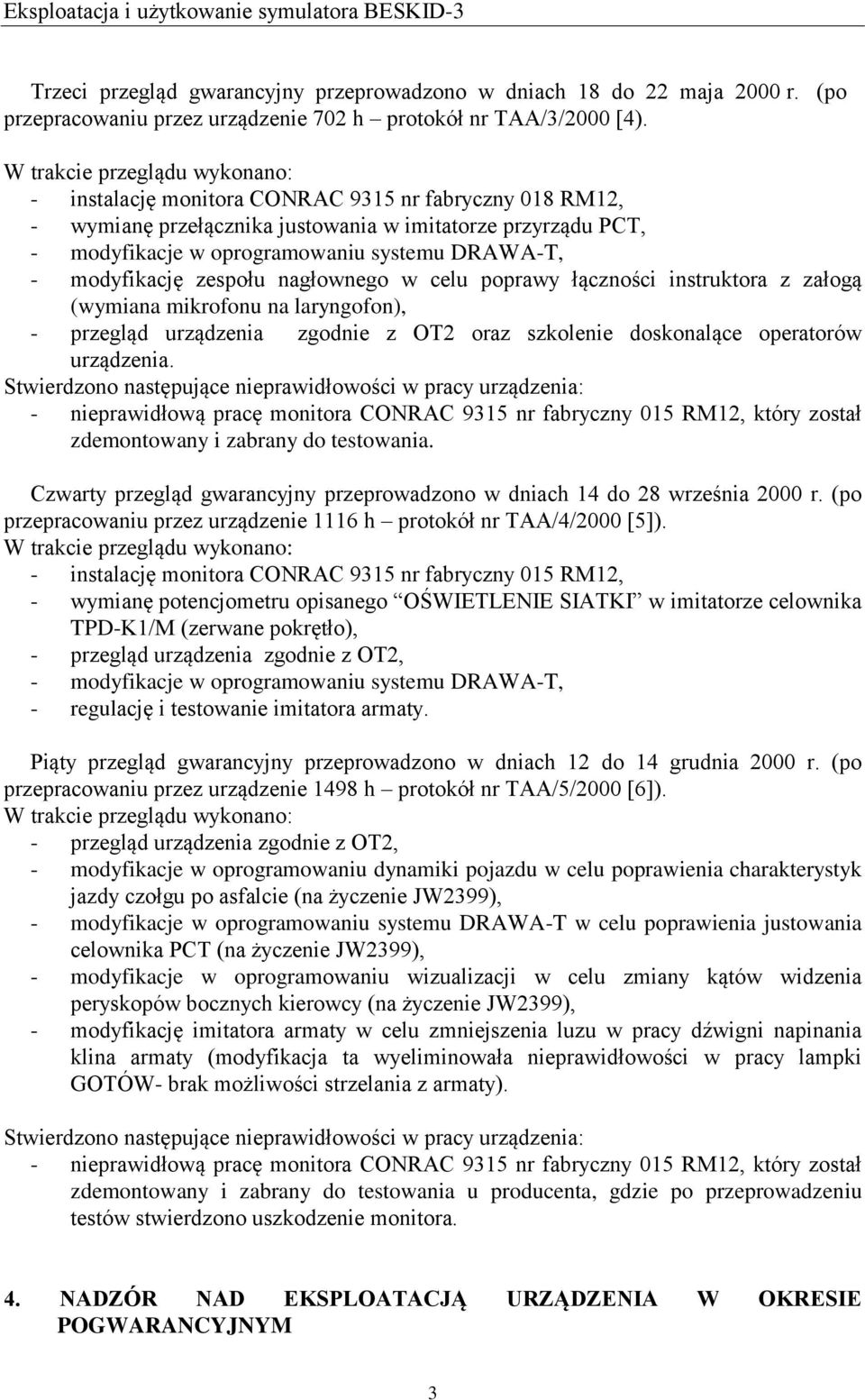 w celu poprawy łączności instruktora z załogą (wymiana mikrofonu na laryngofon), - przegląd urządzenia zgodnie z OT2 oraz szkolenie doskonalące operatorów urządzenia.