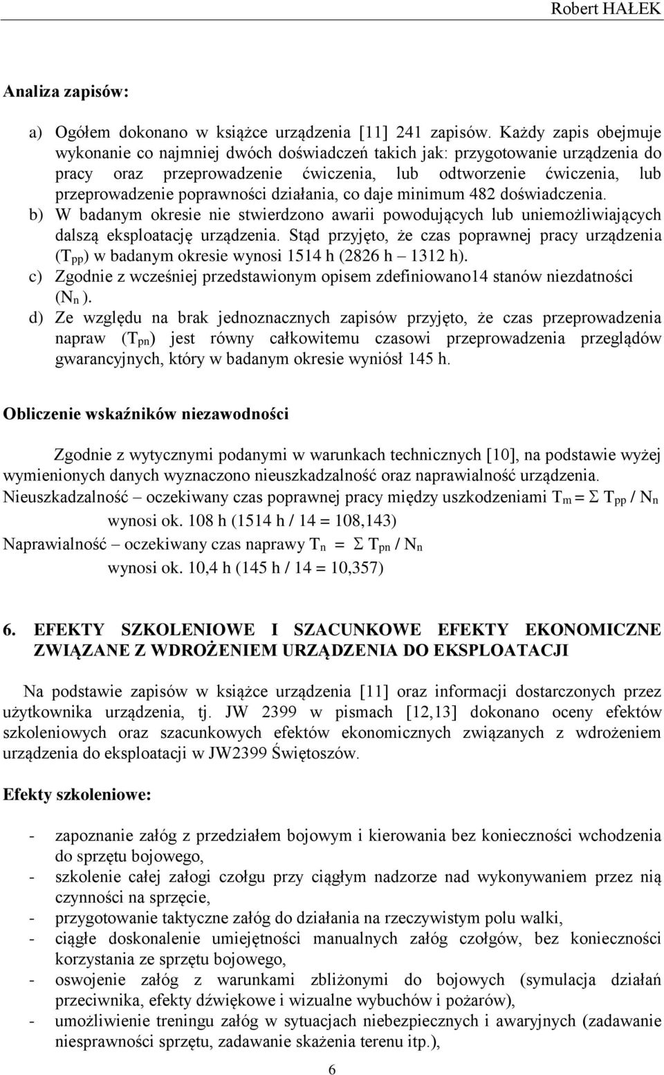 działania, co daje minimum 482 doświadczenia. b) W badanym okresie nie stwierdzono awarii powodujących lub uniemożliwiających dalszą eksploatację urządzenia.