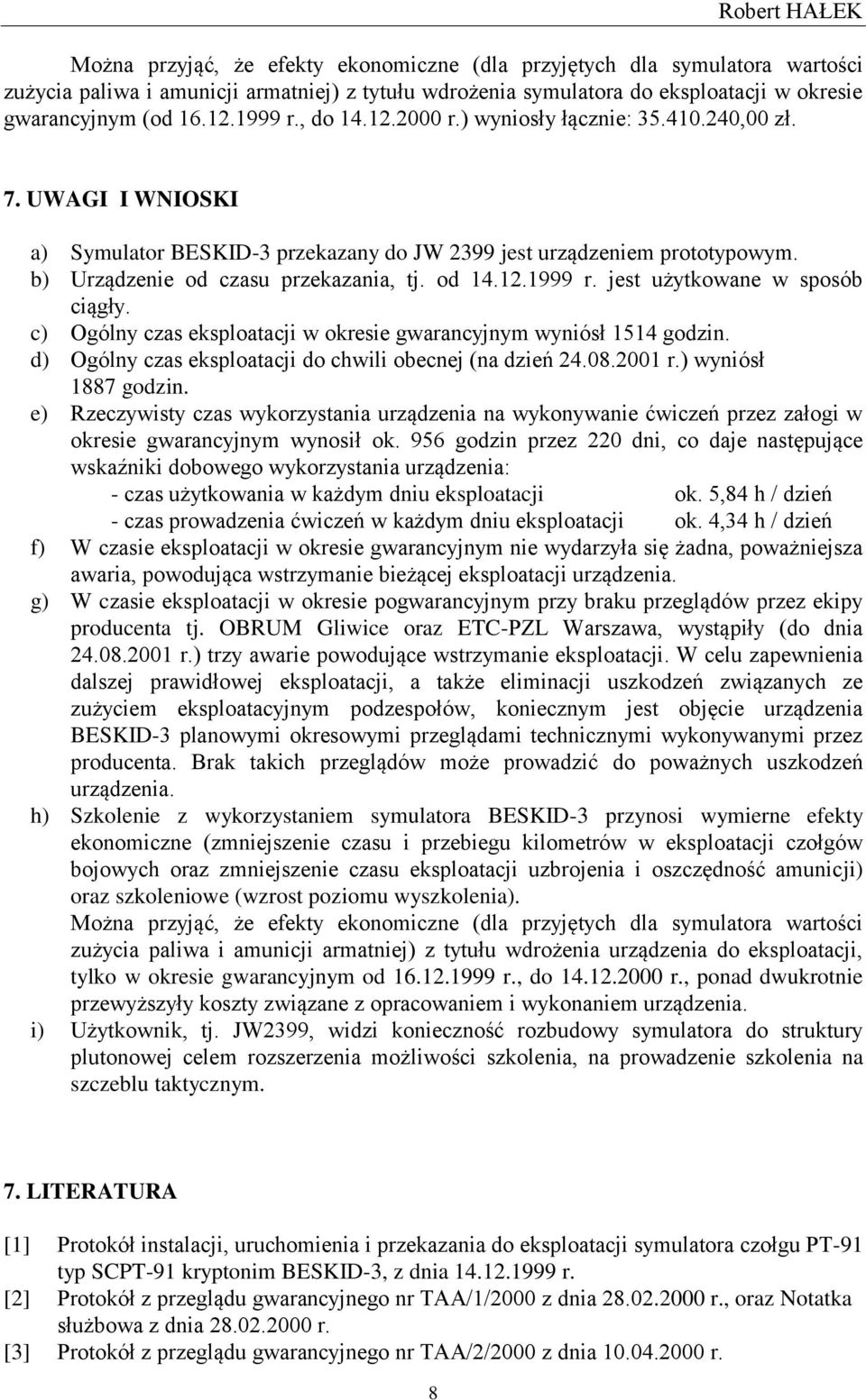 b) Urządzenie od czasu przekazania, tj. od 14.12.1999 r. jest użytkowane w sposób ciągły. c) Ogólny czas eksploatacji w okresie gwarancyjnym wyniósł 1514 godzin.