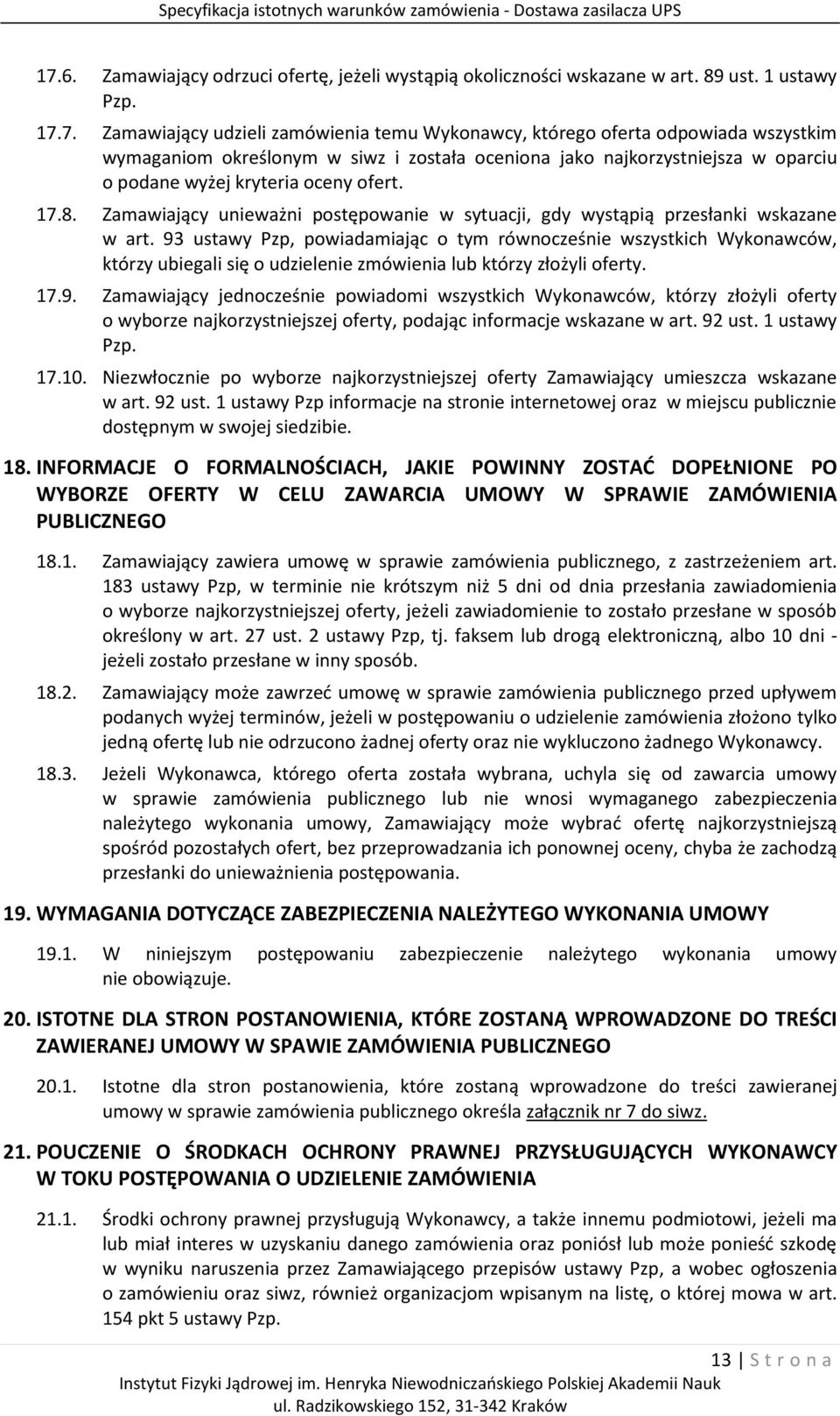 93 ustawy Pzp, powiadamiając o tym równocześnie wszystkich Wykonawców, którzy ubiegali się o udzielenie zmówienia lub którzy złożyli oferty. 17.9. Zamawiający jednocześnie powiadomi wszystkich Wykonawców, którzy złożyli oferty o wyborze najkorzystniejszej oferty, podając informacje wskazane w art.
