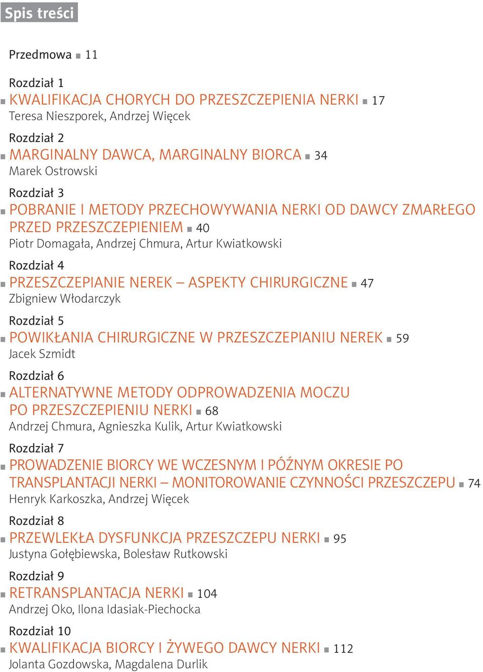 Włodarczyk Rozdział 5 powikłania chirurgiczne w przeszczepianiu nerek 59 Jacek Szmidt Rozdział 6 alternatywne metody odprowadzenia moczu po przeszczepieniu nerki 68 Andrzej Chmura, Agnieszka Kulik,