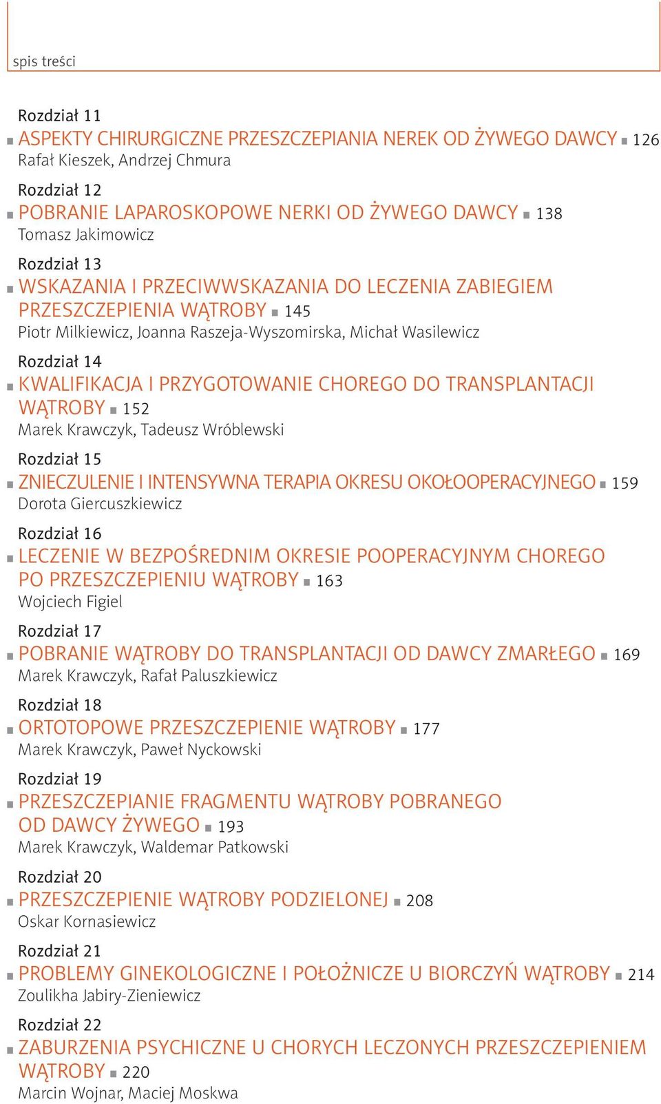 transplantacji wątroby 152 Marek Krawczyk, Tadeusz Wróblewski Rozdział 15 Znieczulenie i intensywna terapia okresu okołooperacyjnego 159 Dorota Giercuszkiewicz Rozdział 16 leczenie w bezpośrednim